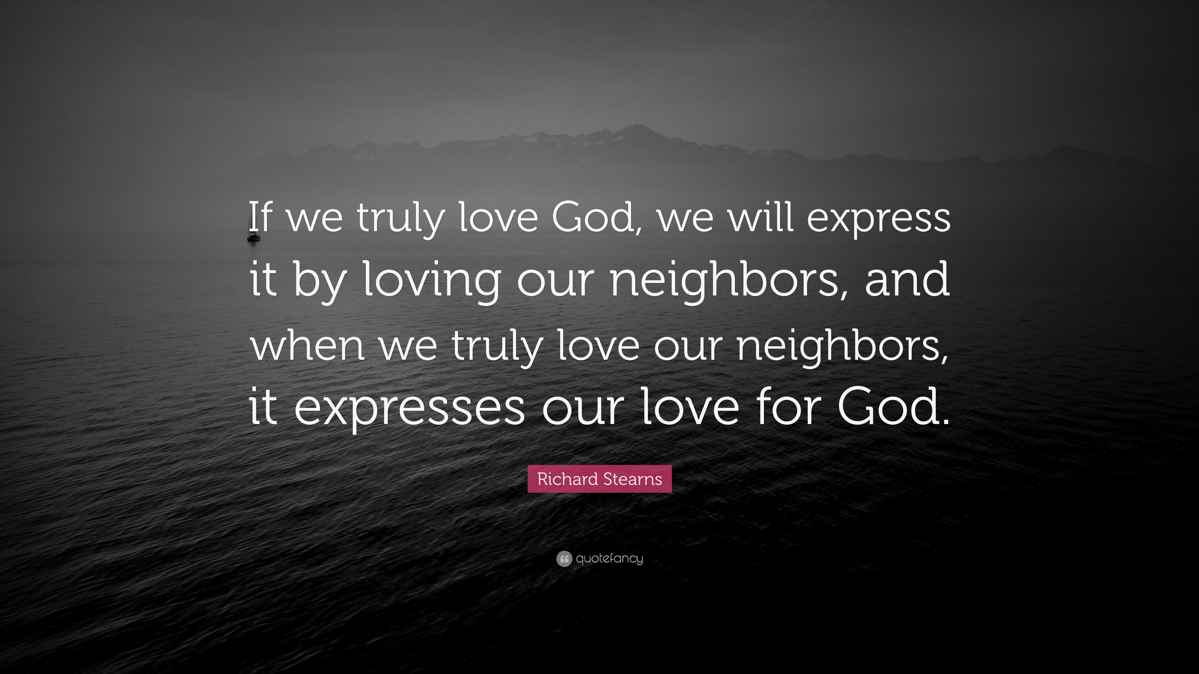 Richard Stearns Quote: “If we truly love God, we will express it