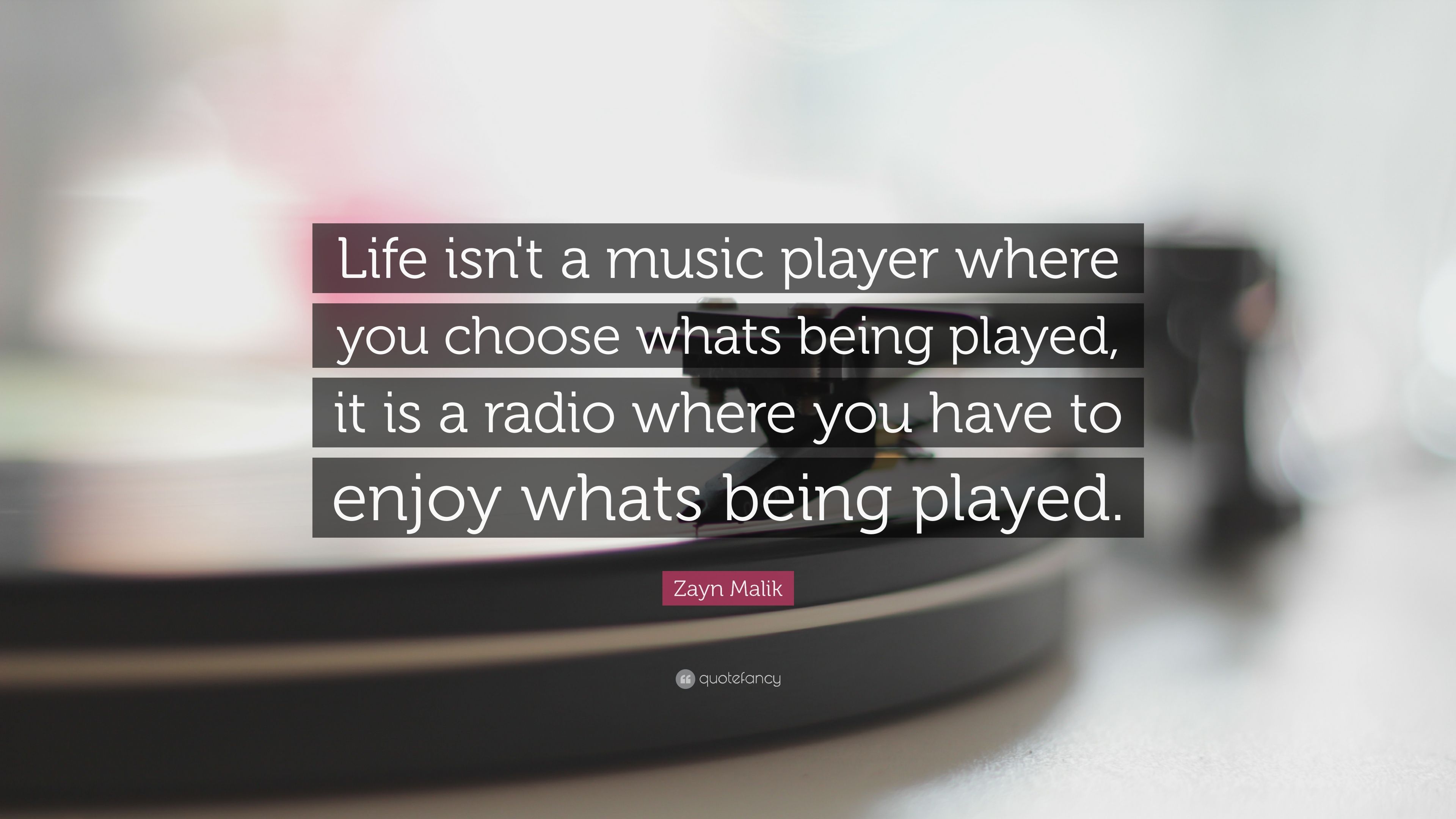 Zayn Malik Quote: “Life isn't a music player where you choose whats being played, it is a radio where you have to enjoy whats being played.” (16 wallpaper)
