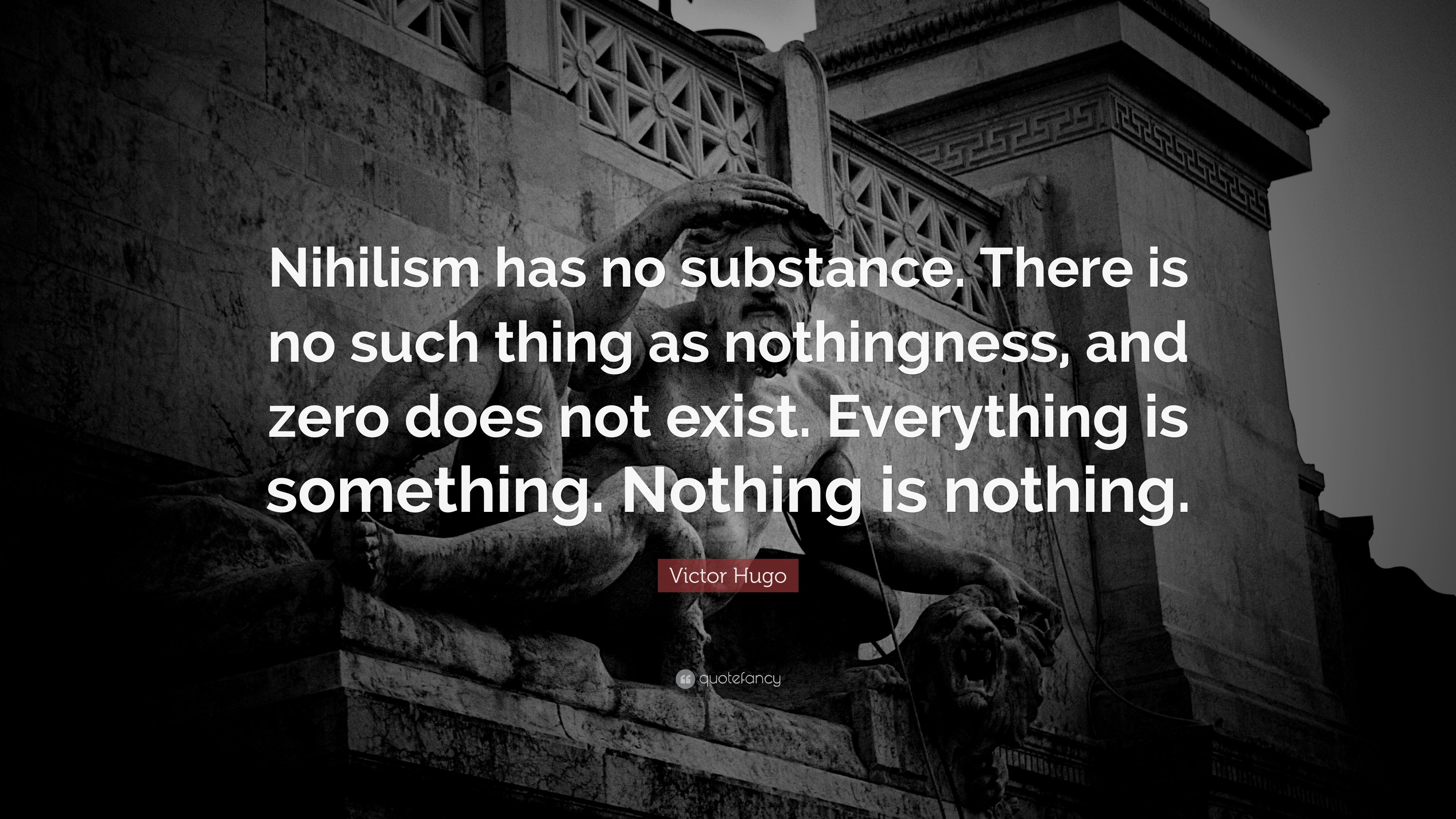 Victor Hugo Quote: “Nihilism has no substance. There is no such thing as nothingness, and zero does not exist. Everything is something. Noth.” (10 wallpaper)