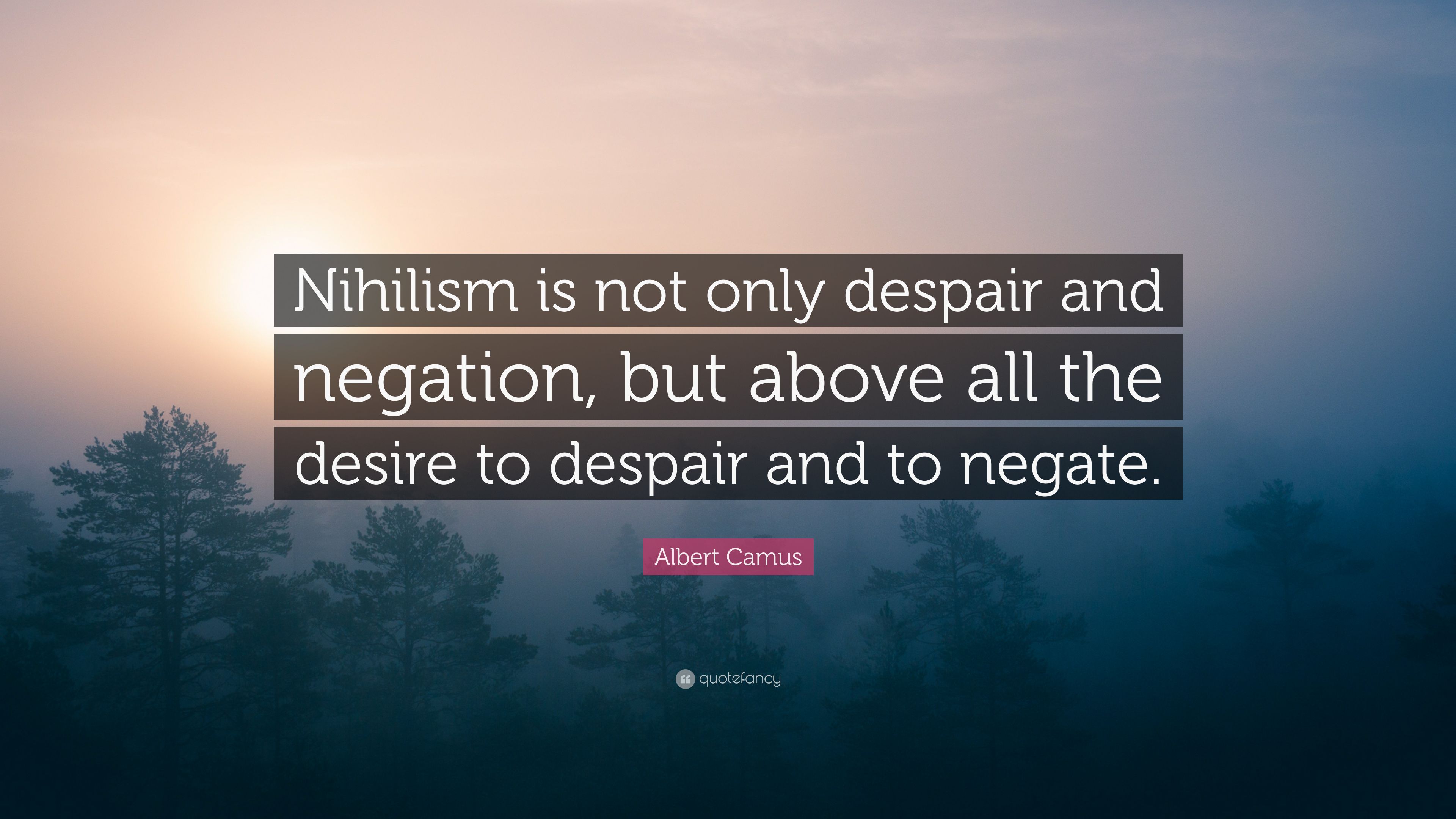 Albert Camus Quote: “Nihilism is not only despair and negation, but above all the desire to despair and to negate.” (12 wallpaper)