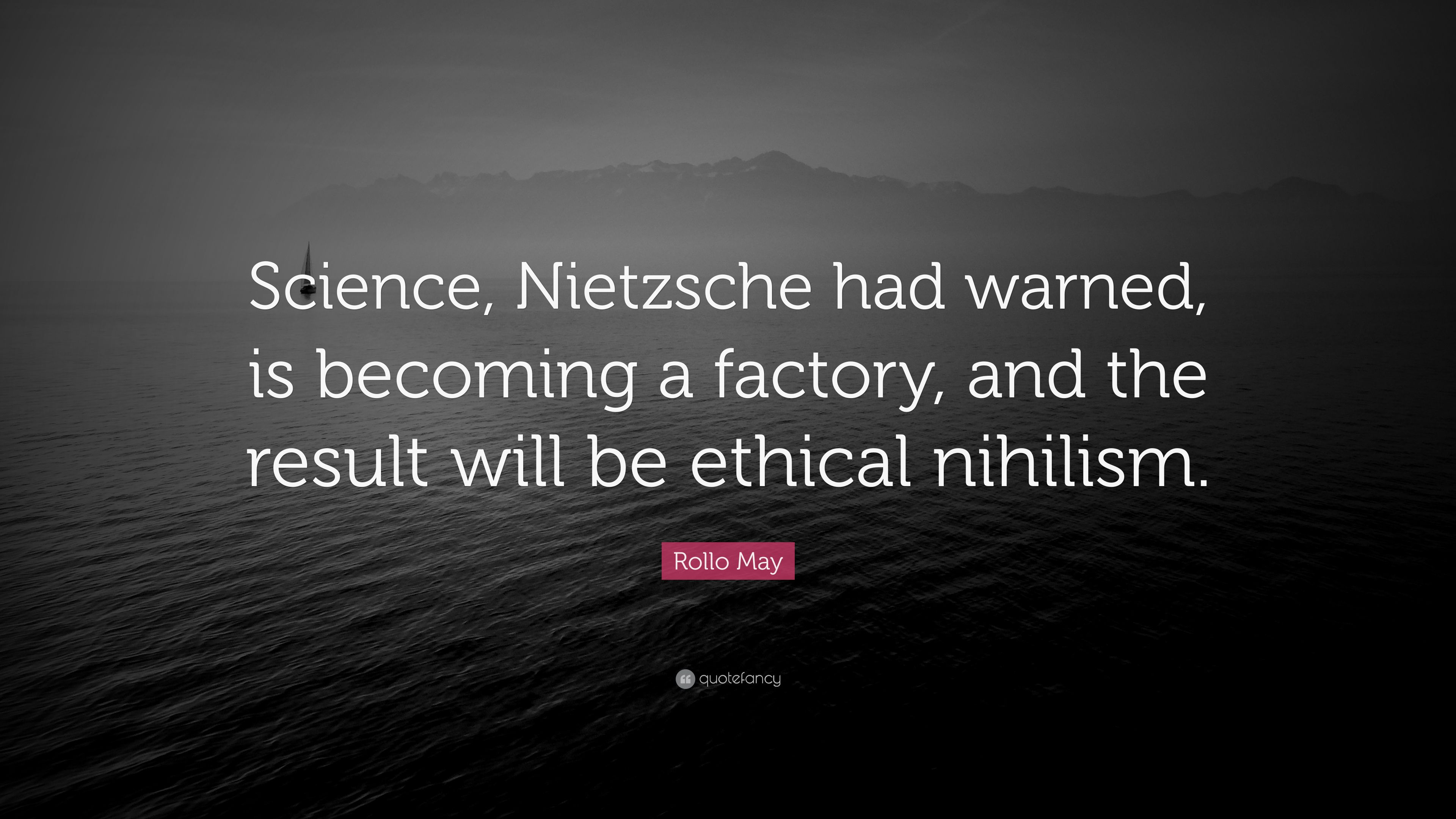 Rollo May Quote: “Science, Nietzsche had warned, is becoming a factory, and the result will be ethical nihilism.” (9 wallpaper)