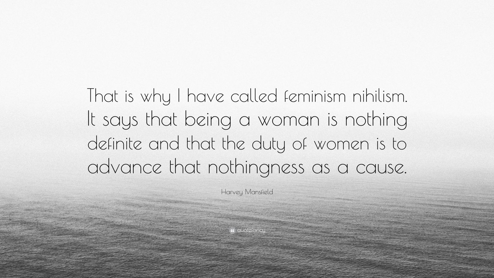 Harvey Mansfield Quote: “That is why I have called feminism nihilism. It says that being a woman is nothing definite and that the duty of women i.” (7 wallpaper)