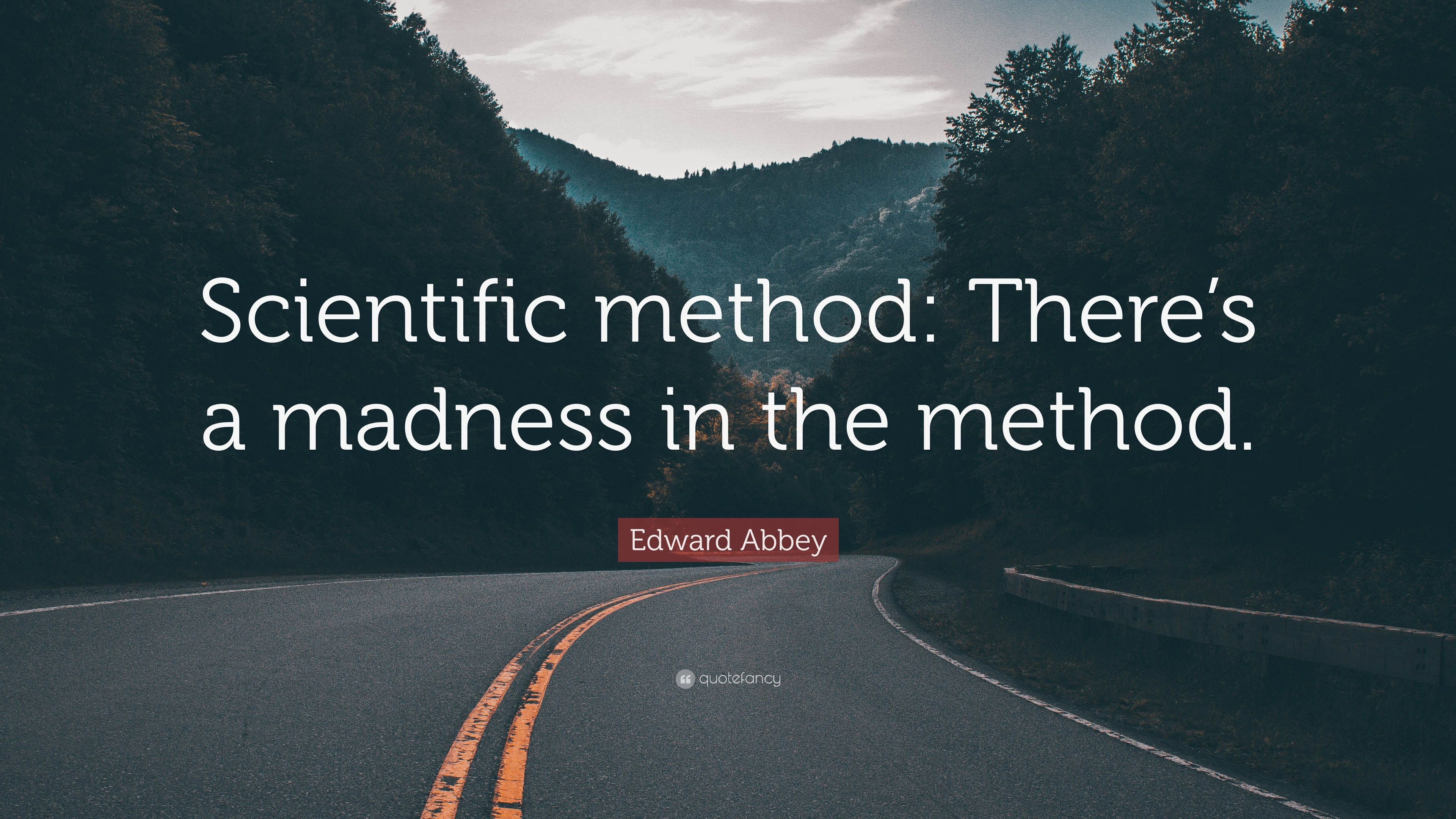 Edward Abbey Quote: “Scientific method: There's a madness in the method.” (7 wallpaper)