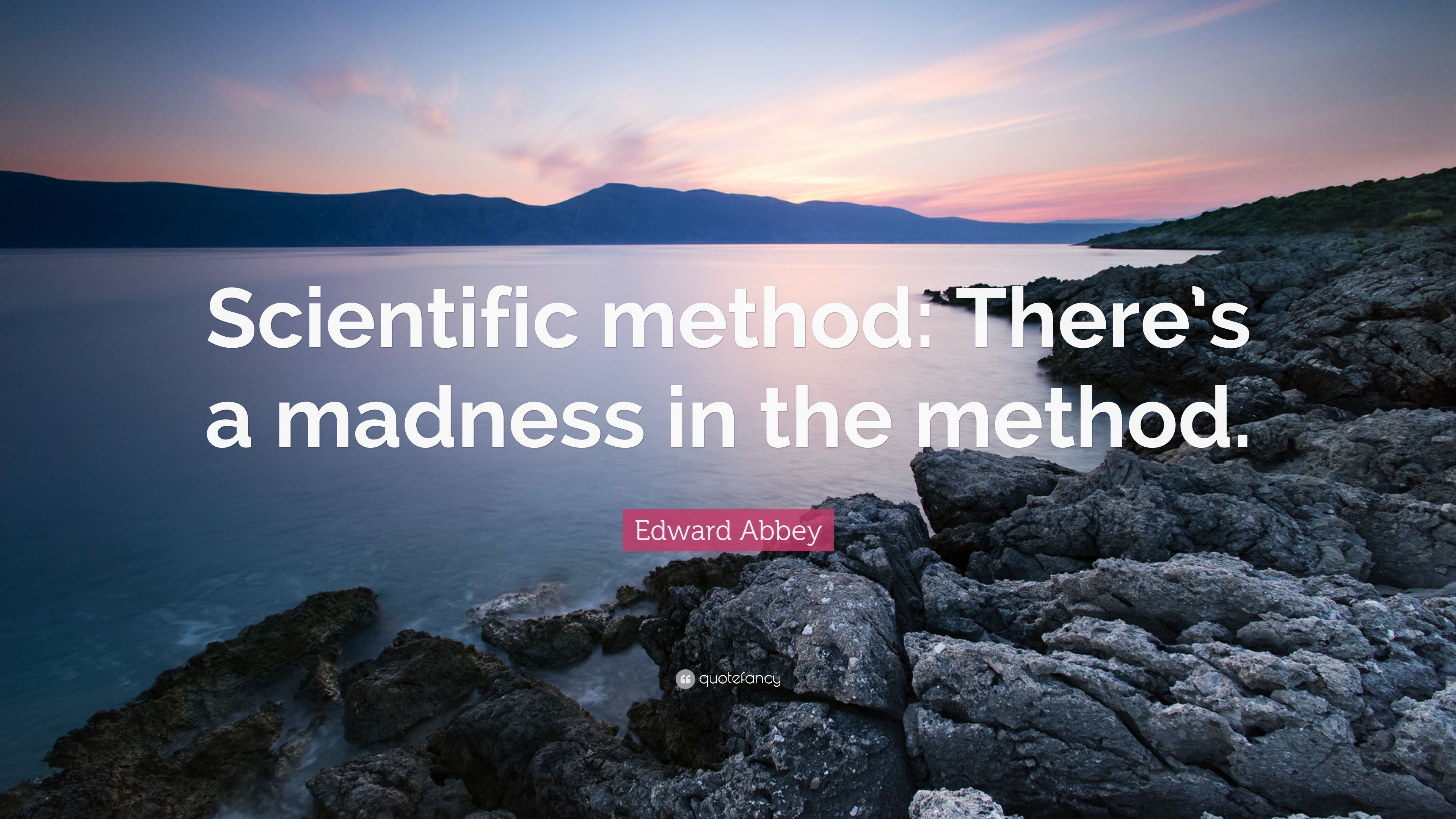 Edward Abbey Quote: “Scientific method: There's a madness in the method.” (7 wallpaper)