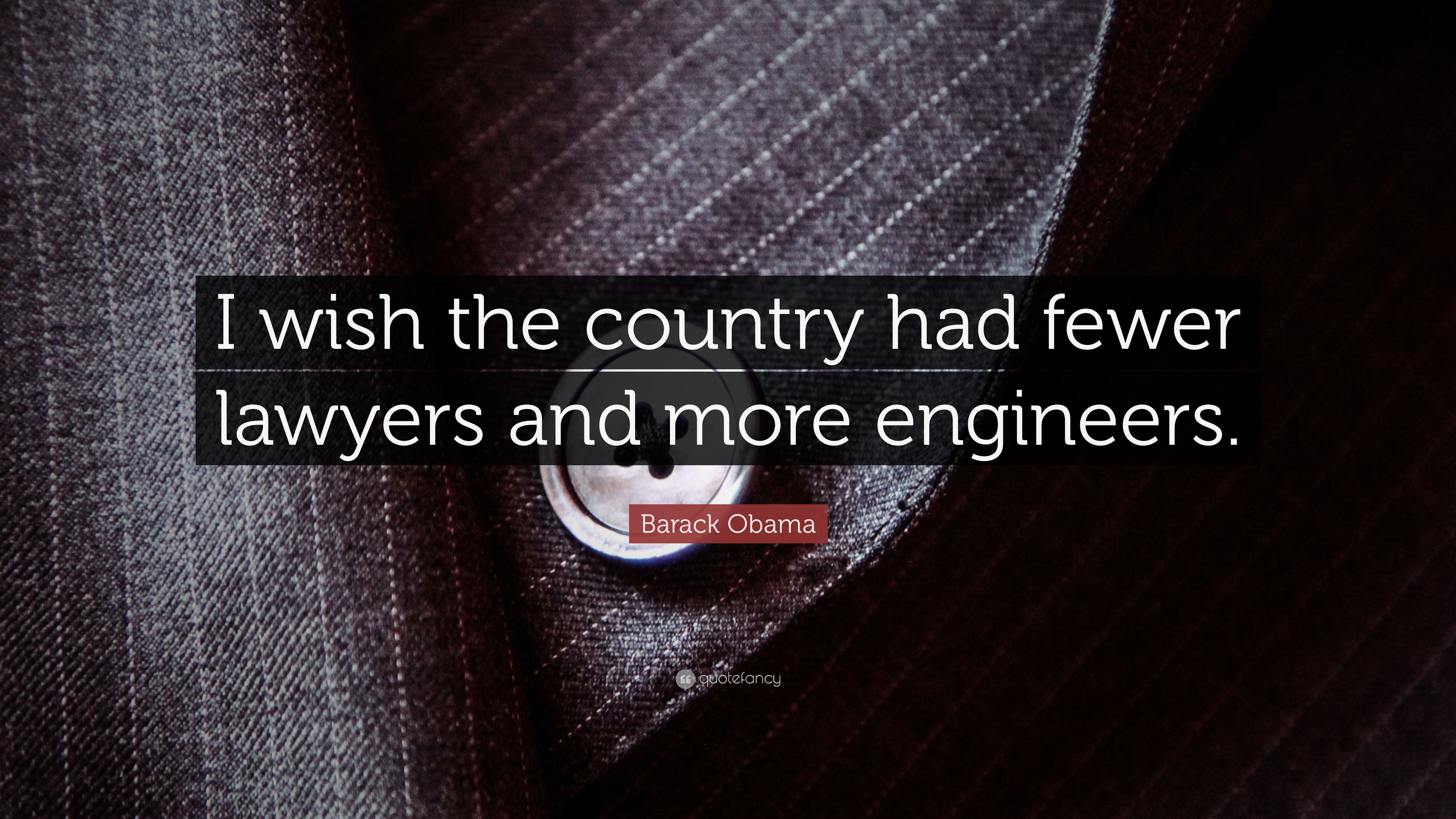 Barack Obama Quote: “I wish the country had fewer lawyers and more engineers.” (14 wallpaper)