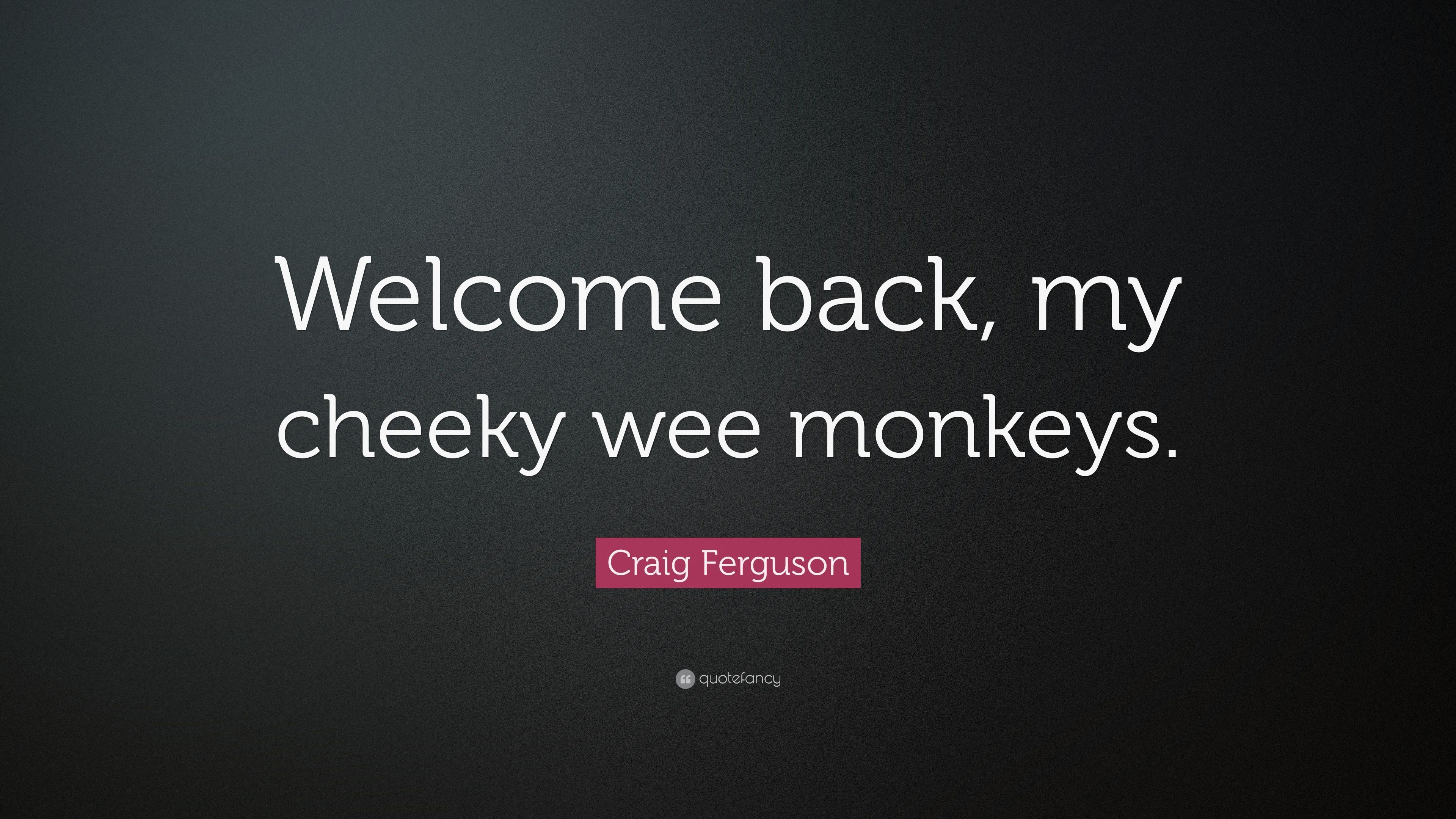 Craig Ferguson Quote: “Welcome back, my cheeky wee monkeys.” (6 wallpaper)