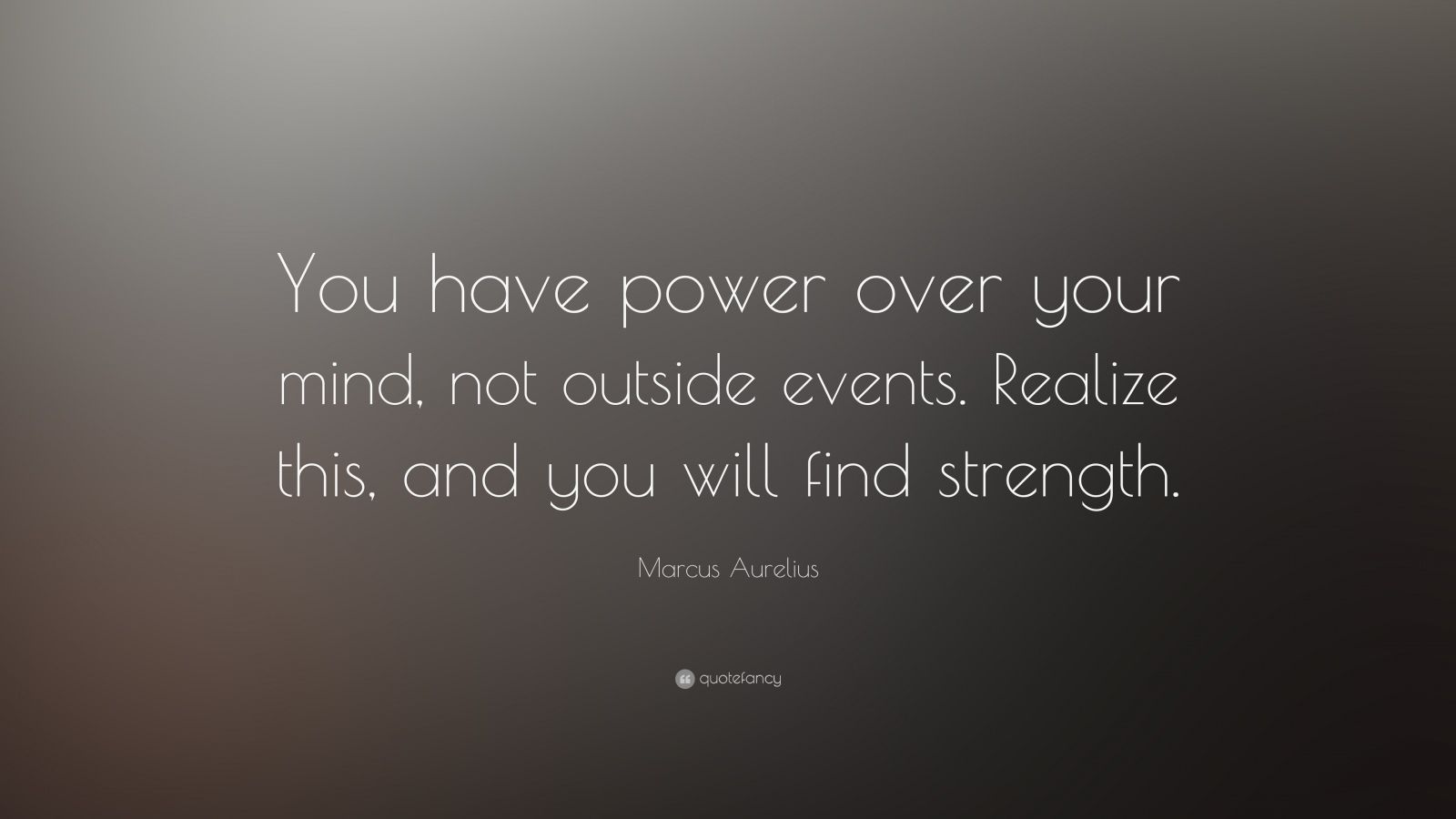 Marcus Aurelius Quote: “You have power over your mind, not outside events. Realize this, and you will find strength.” (24 wallpaper)