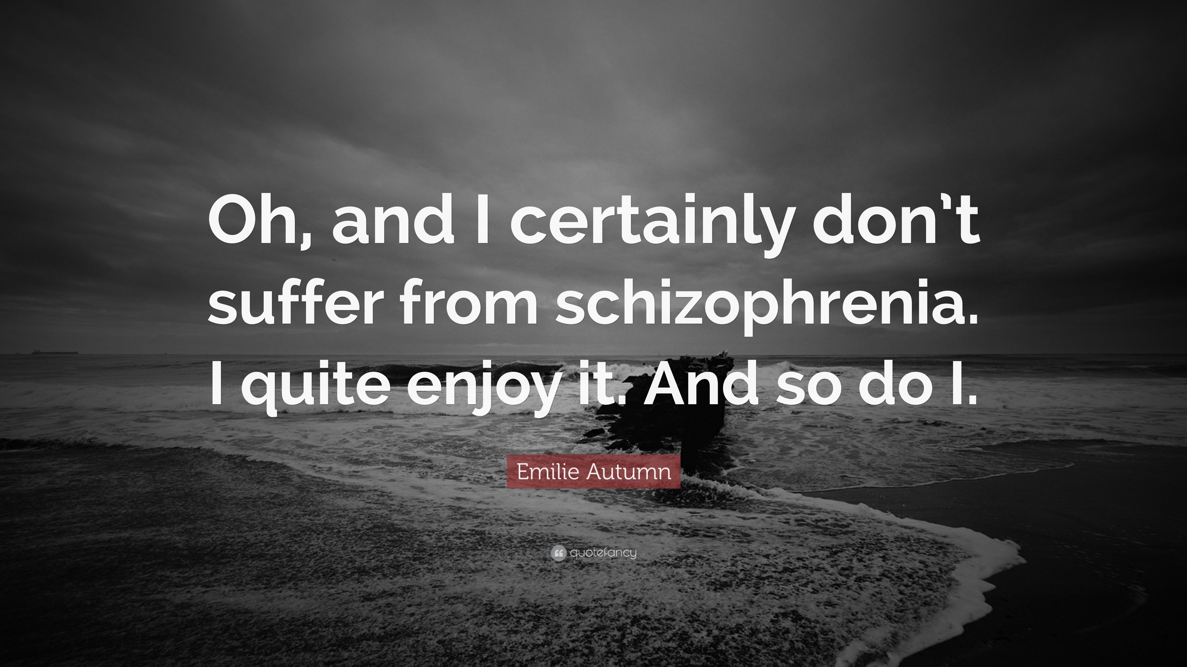 Emilie Autumn Quote: “Oh, and I certainly don't suffer from schizophrenia. I quite enjoy it. And so do I.” (6 wallpaper)