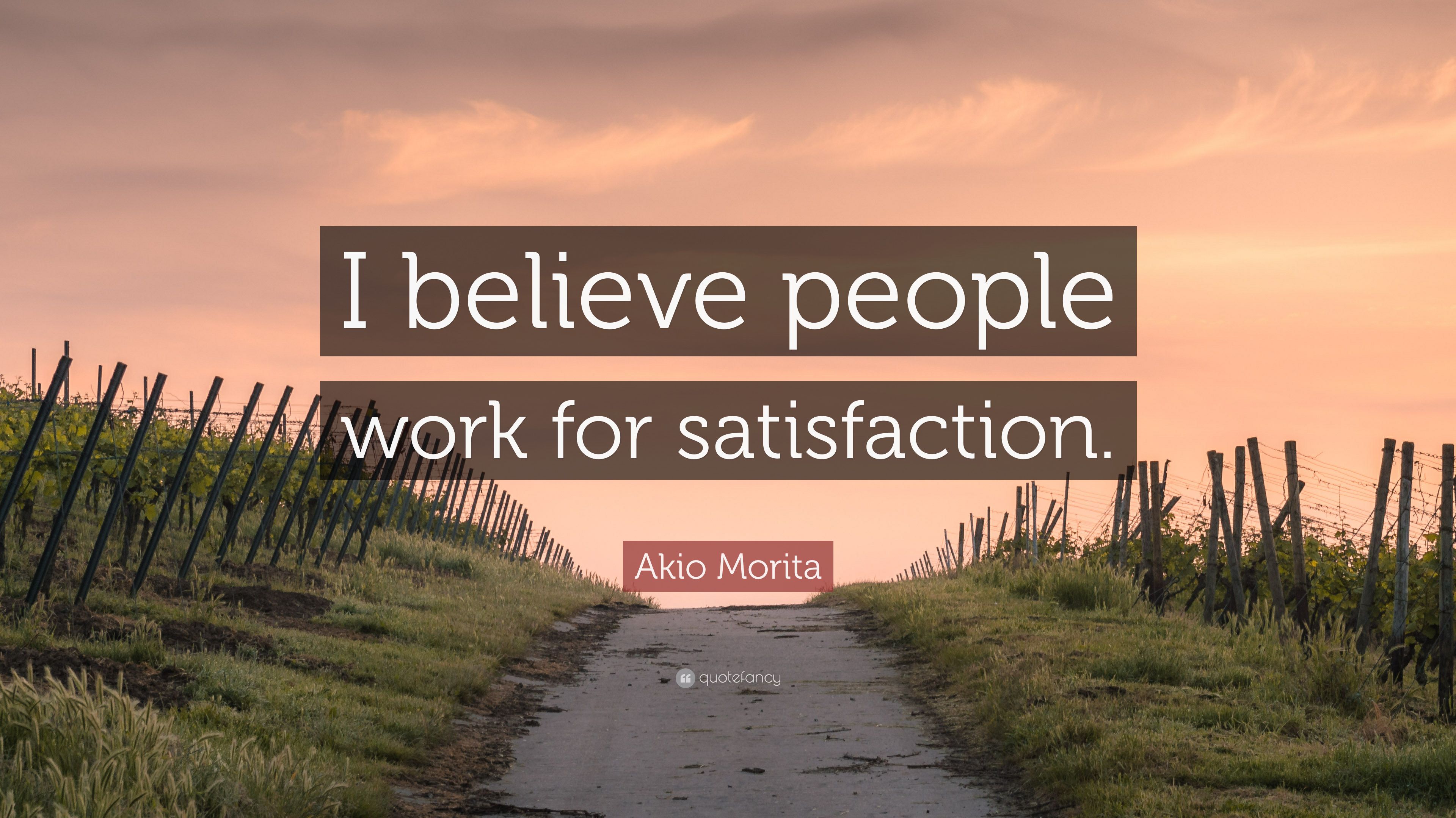 Akio Morita Quote: “I believe people work for satisfaction.” (7 wallpaper)