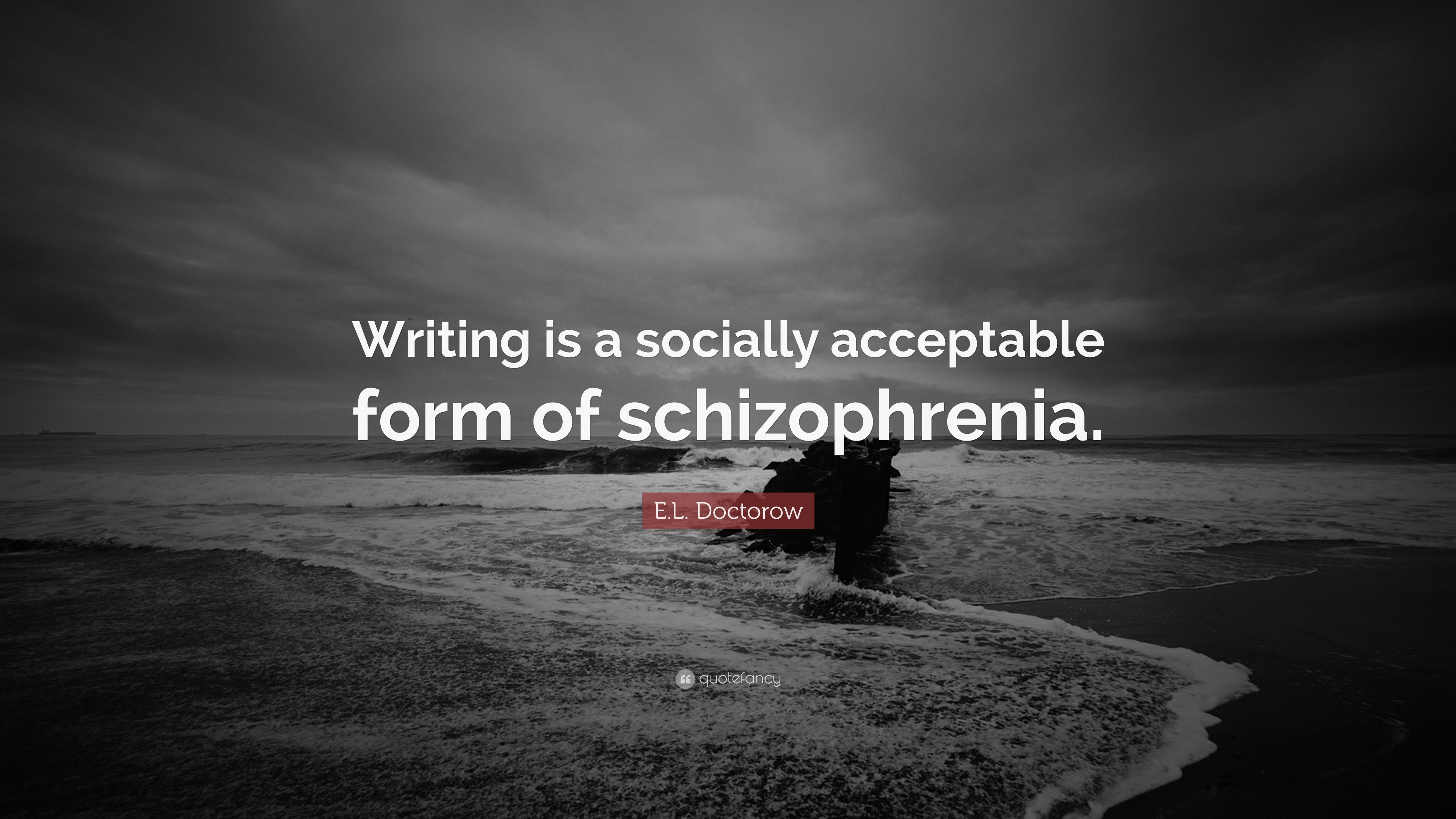 E. L. Doctorow Quote: “Writing is a socially acceptable form of schizophrenia.” (17 wallpaper)
