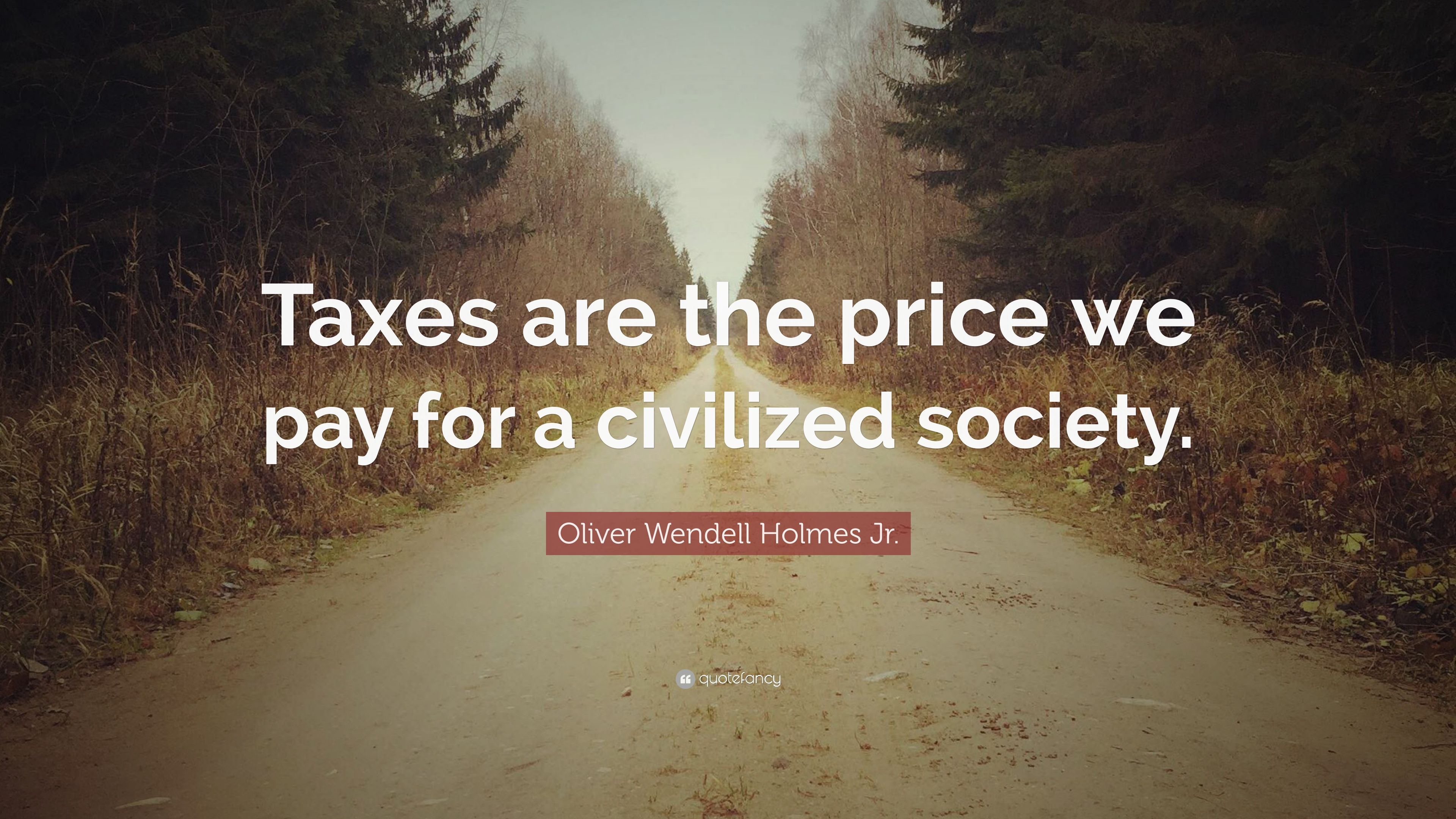 Oliver Wendell Holmes Jr. Quote: “Taxes are the price we pay for a civilized society.” (6 wallpaper)