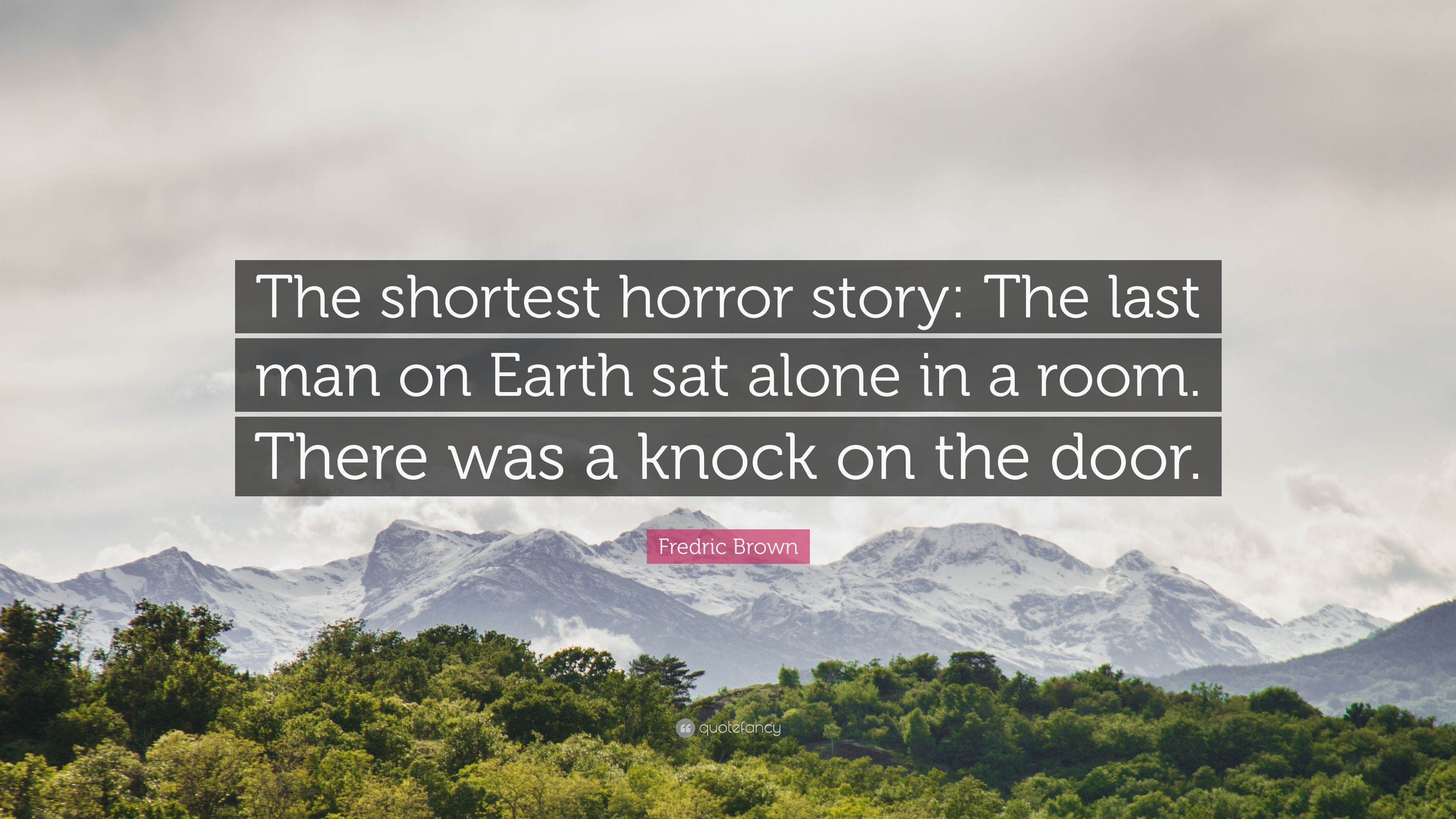 Fredric Brown Quote: “The shortest horror story: The last man on Earth sat alone in a room. There was a knock on the door.” (12 wallpaper)