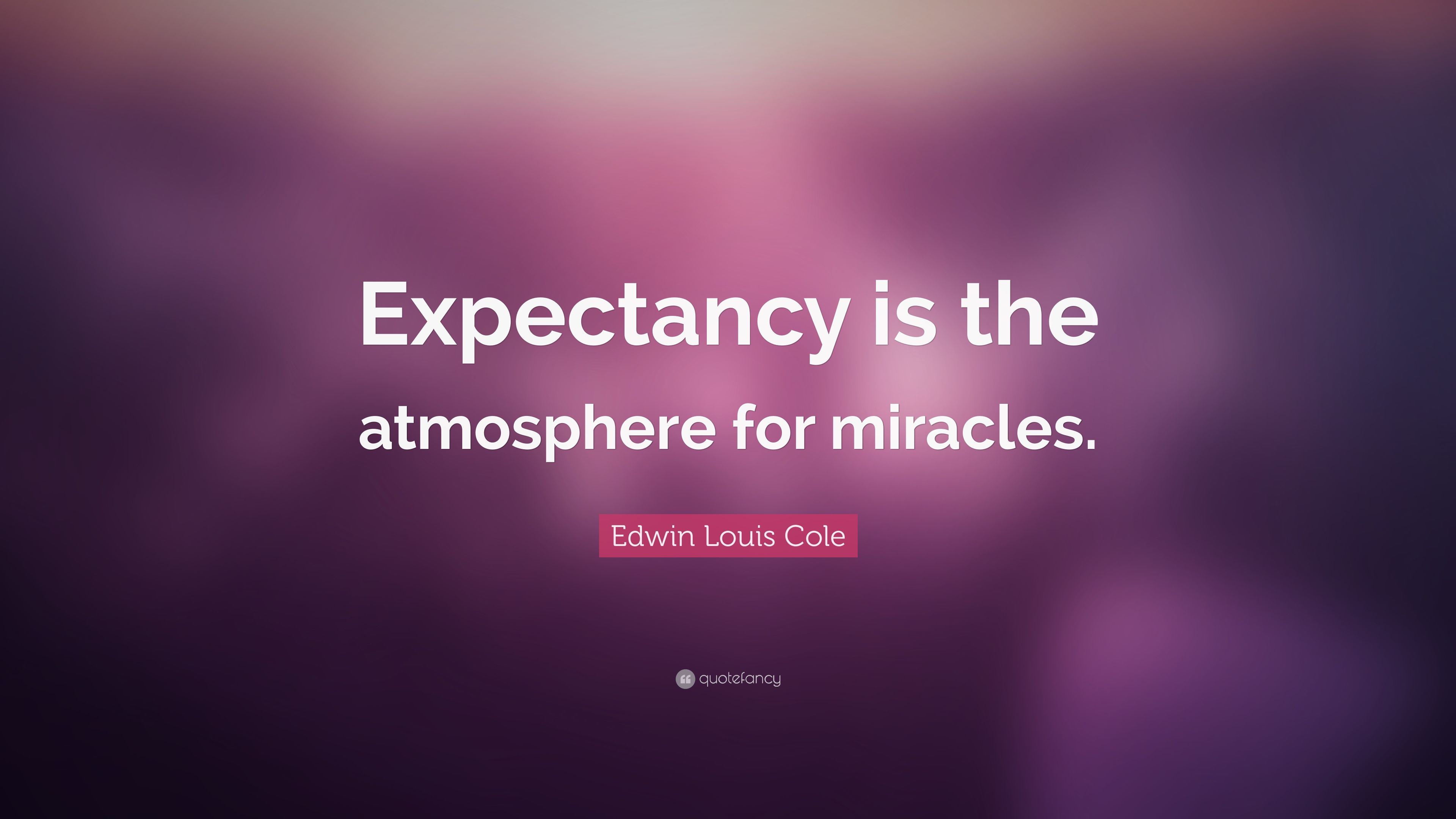 Edwin Louis Cole Quote: “Expectancy is the atmosphere for miracles.” (19 wallpaper)
