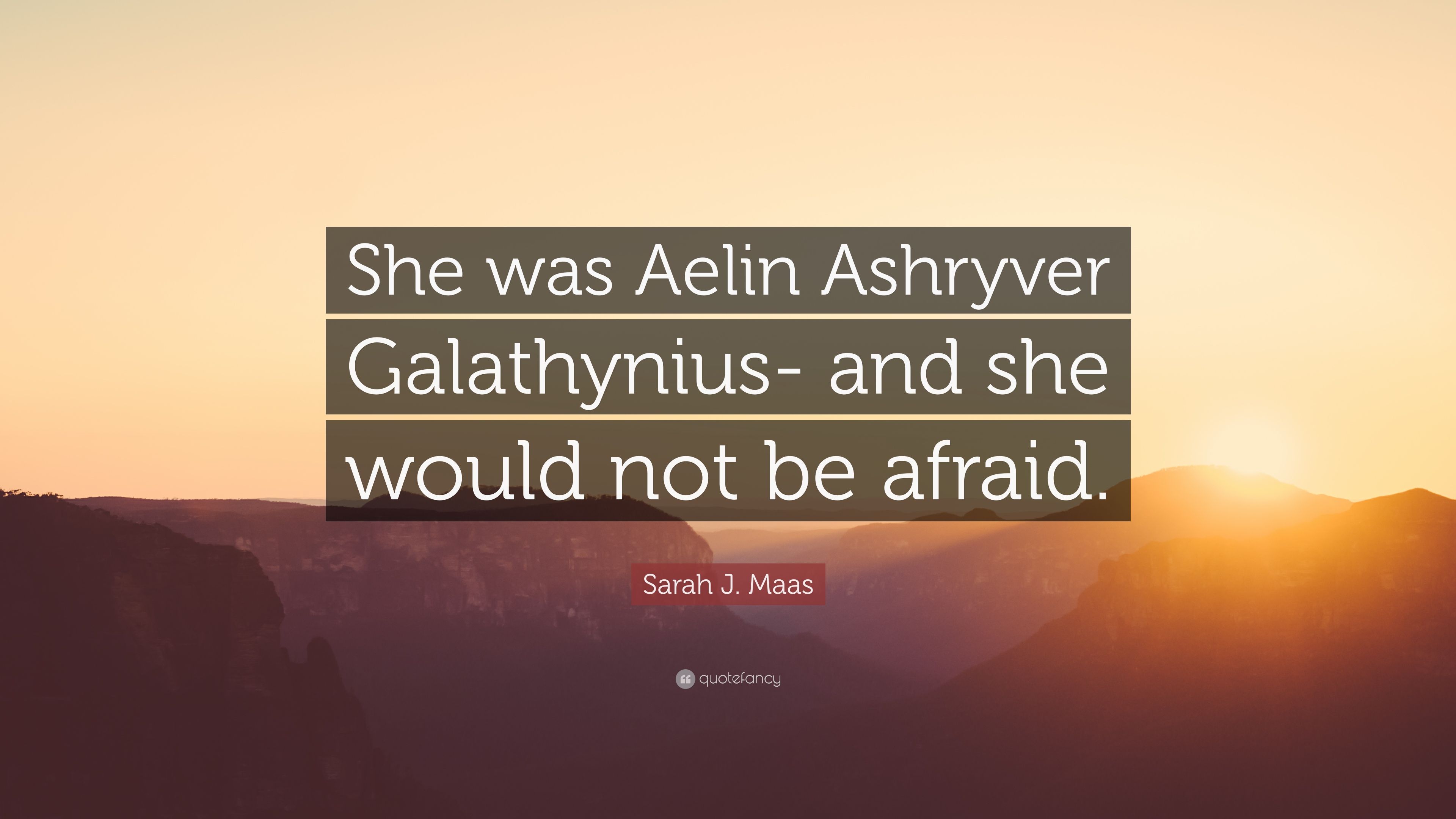 Sarah J. Maas Quote: “She was Aelin Ashryver Galathynius- and she would not be afraid.” (9 wallpaper)