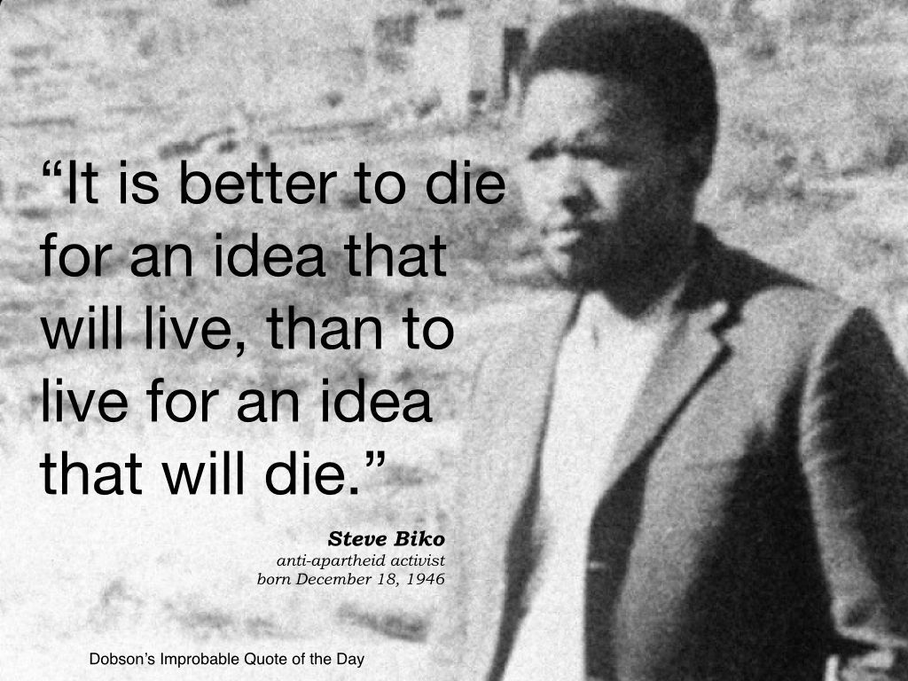 It Is Better To Die For An Idea That Will Live, Than To Live For An Idea That Will Die. Steve Biko, Anti Apartheid Ac. Inspirational Quotes, Quotes, Best Quotes
