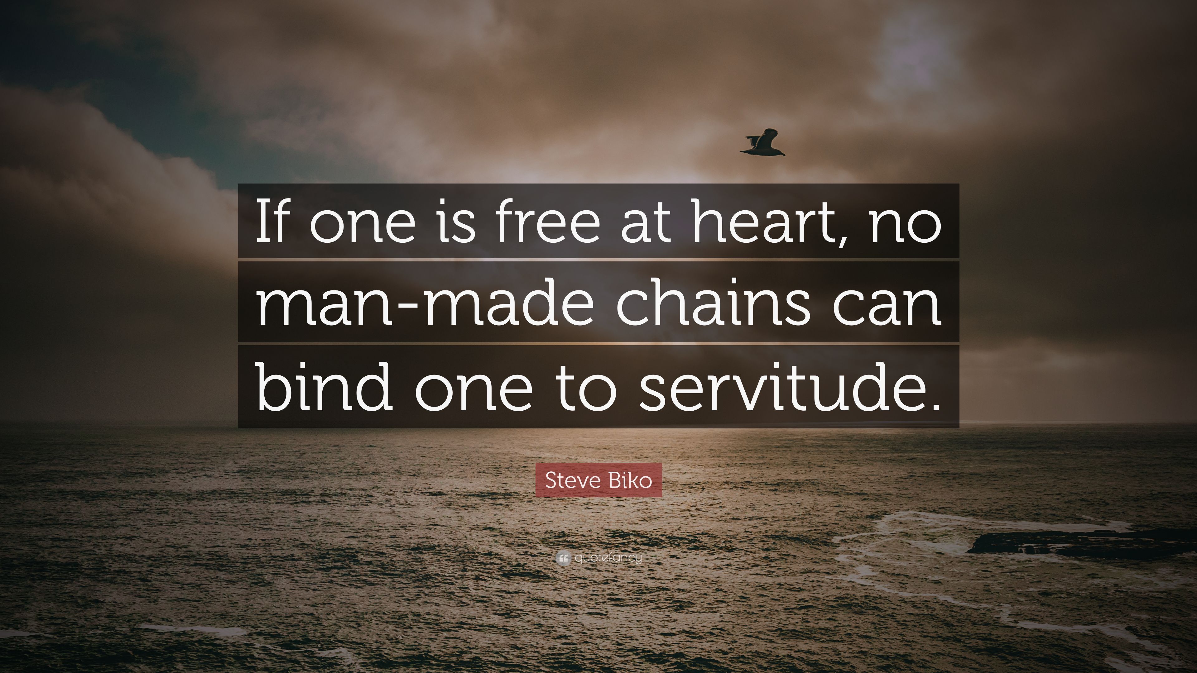 Steve Biko Quote: “If One Is Free At Heart, No Man Made Chains Can Bind One To Servitude.” (9 Wallpaper)