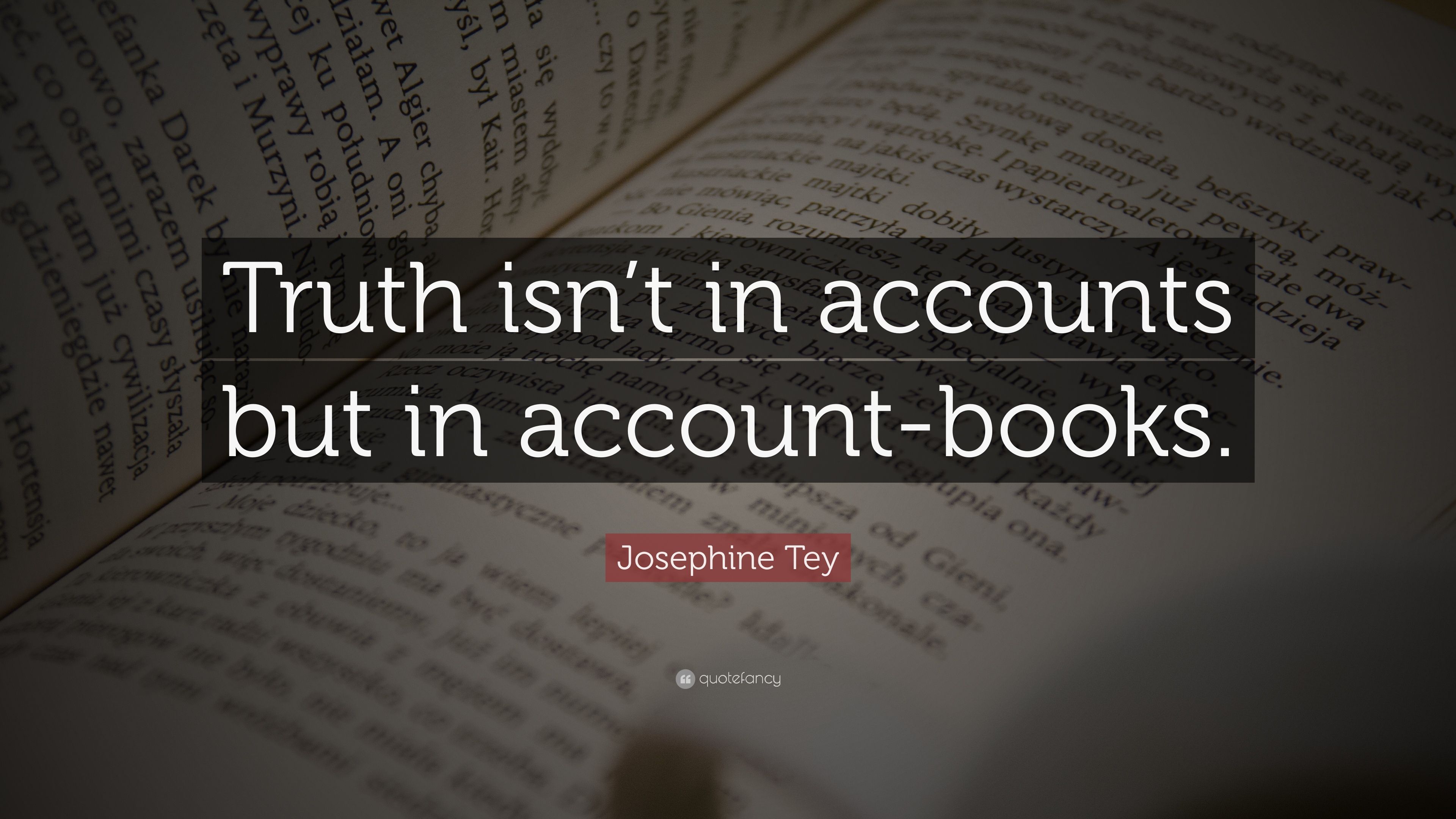 Josephine Tey Quote: “Truth Isn't In Accounts But In Account Books.” (12 Wallpaper)