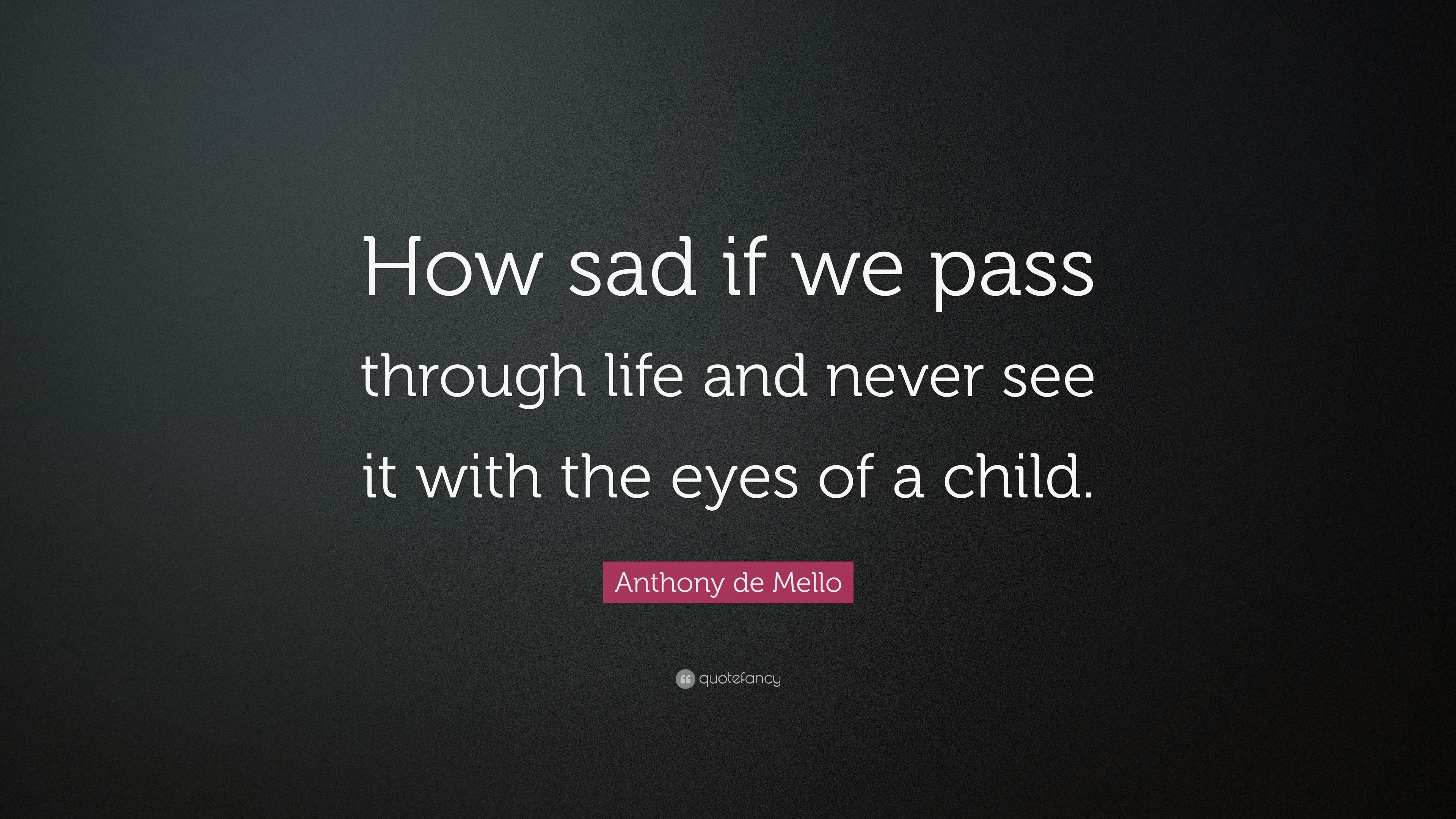 Anthony de Mello Quote: “How sad if we pass through life and never see it with the eyes of a child.” (10 wallpaper)
