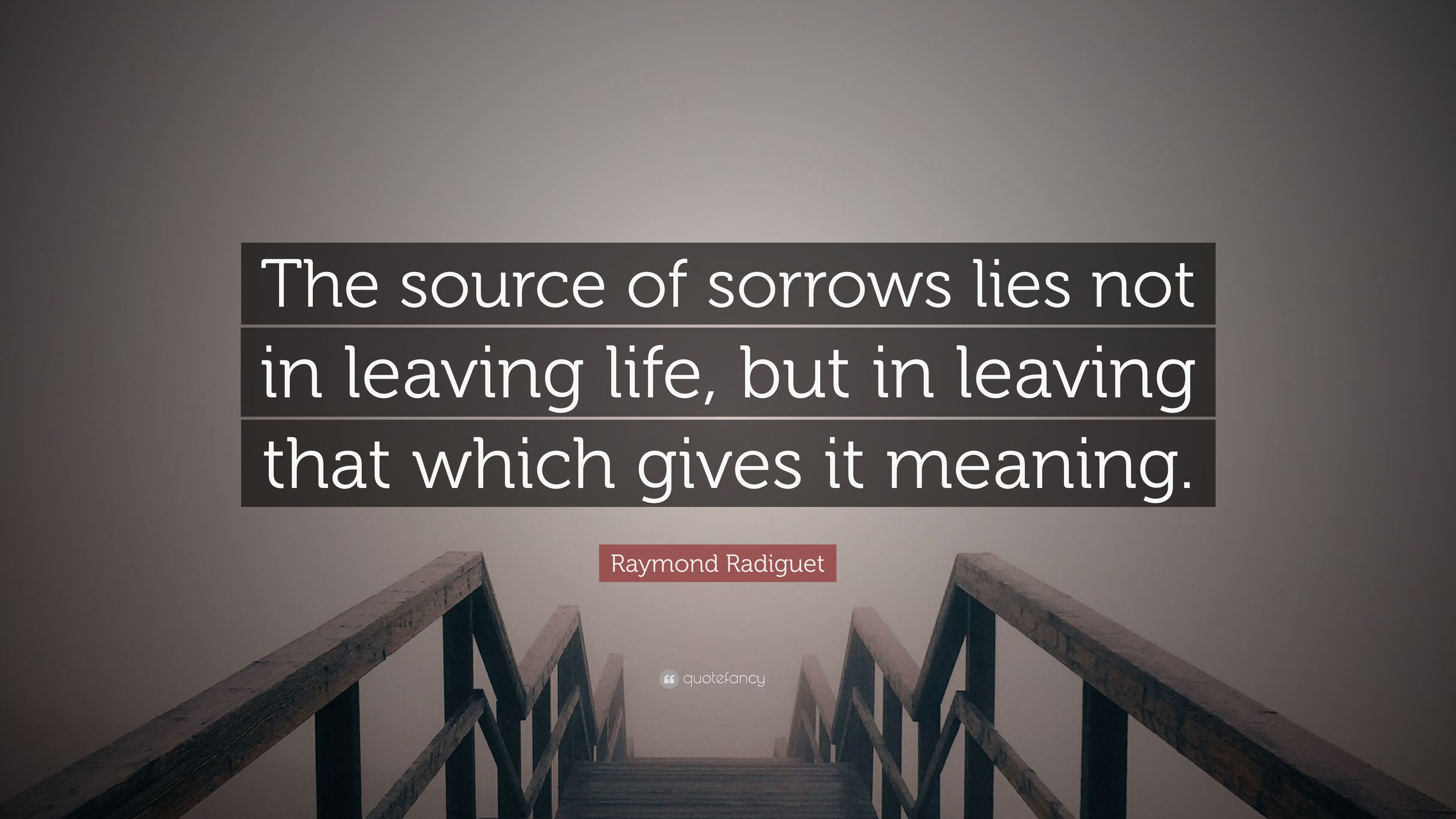 Raymond Radiguet Quote: "The source of sorrows lies not in leaving lif...