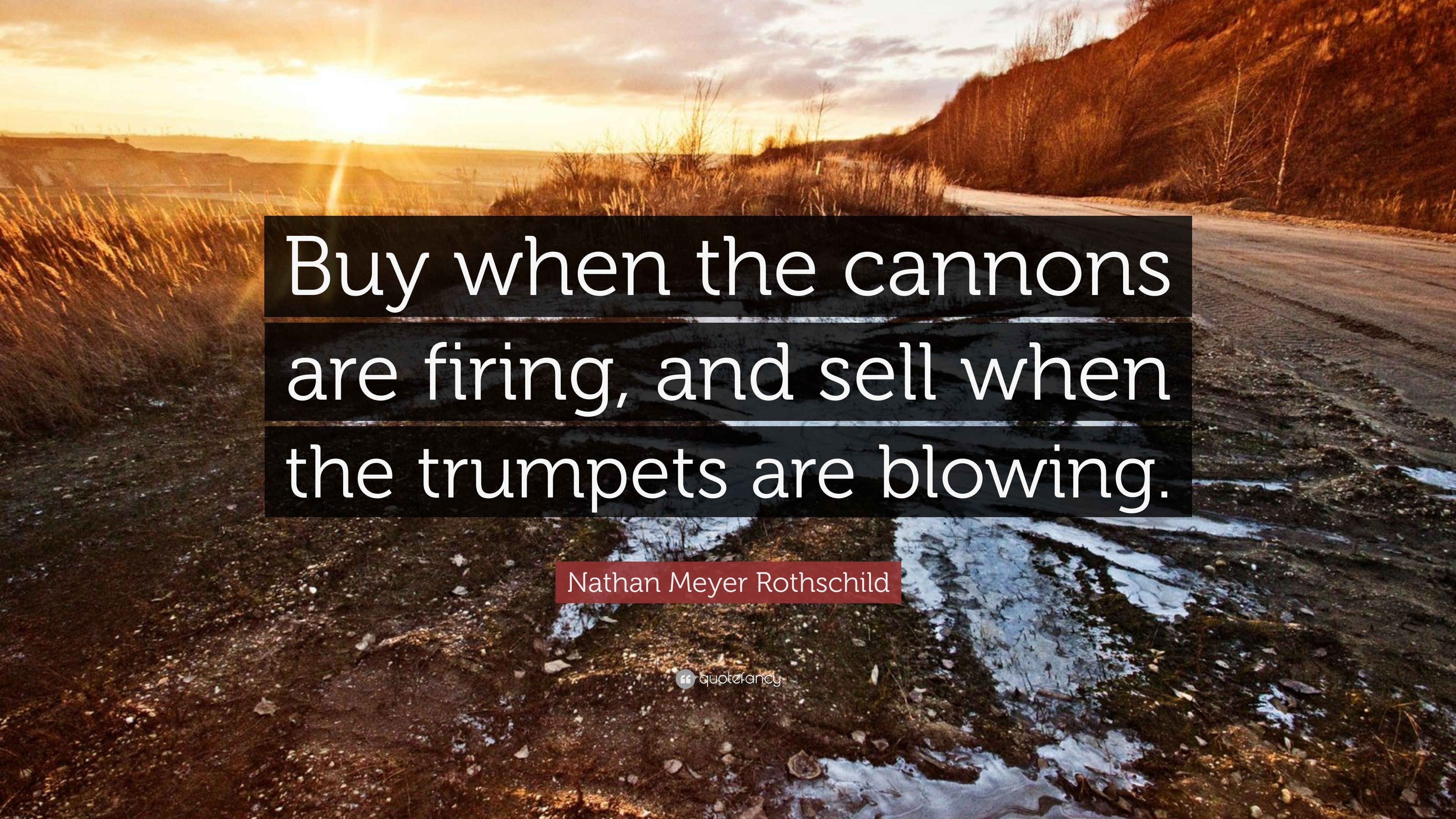 Nathan Meyer Rothschild Quote: “Buy when the cannons are firing, and sell when the trumpets are blowing.” (9 wallpaper)