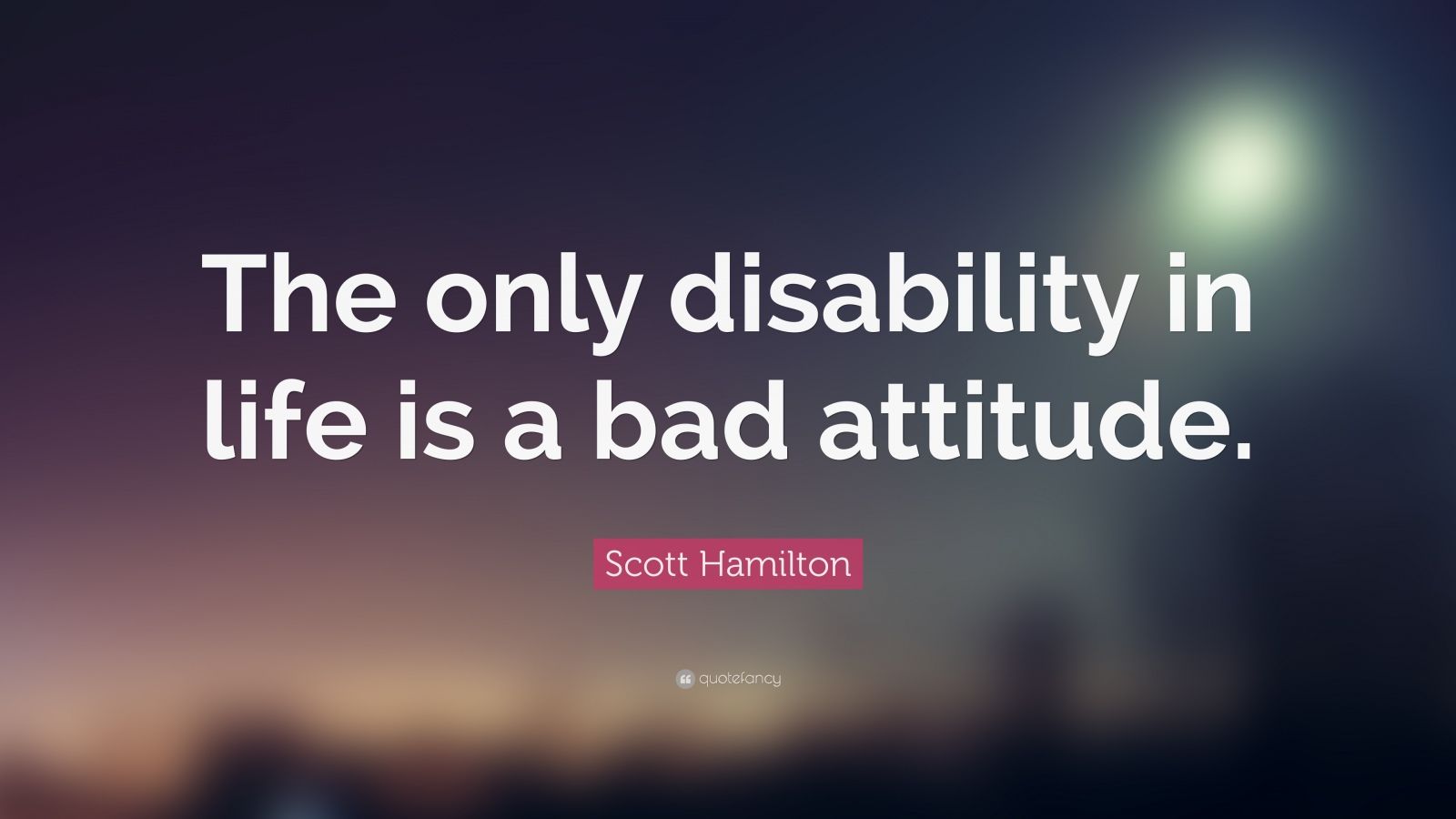 Scott Hamilton Quote: “The only disability in life is a bad attitude.” (24 wallpaper)