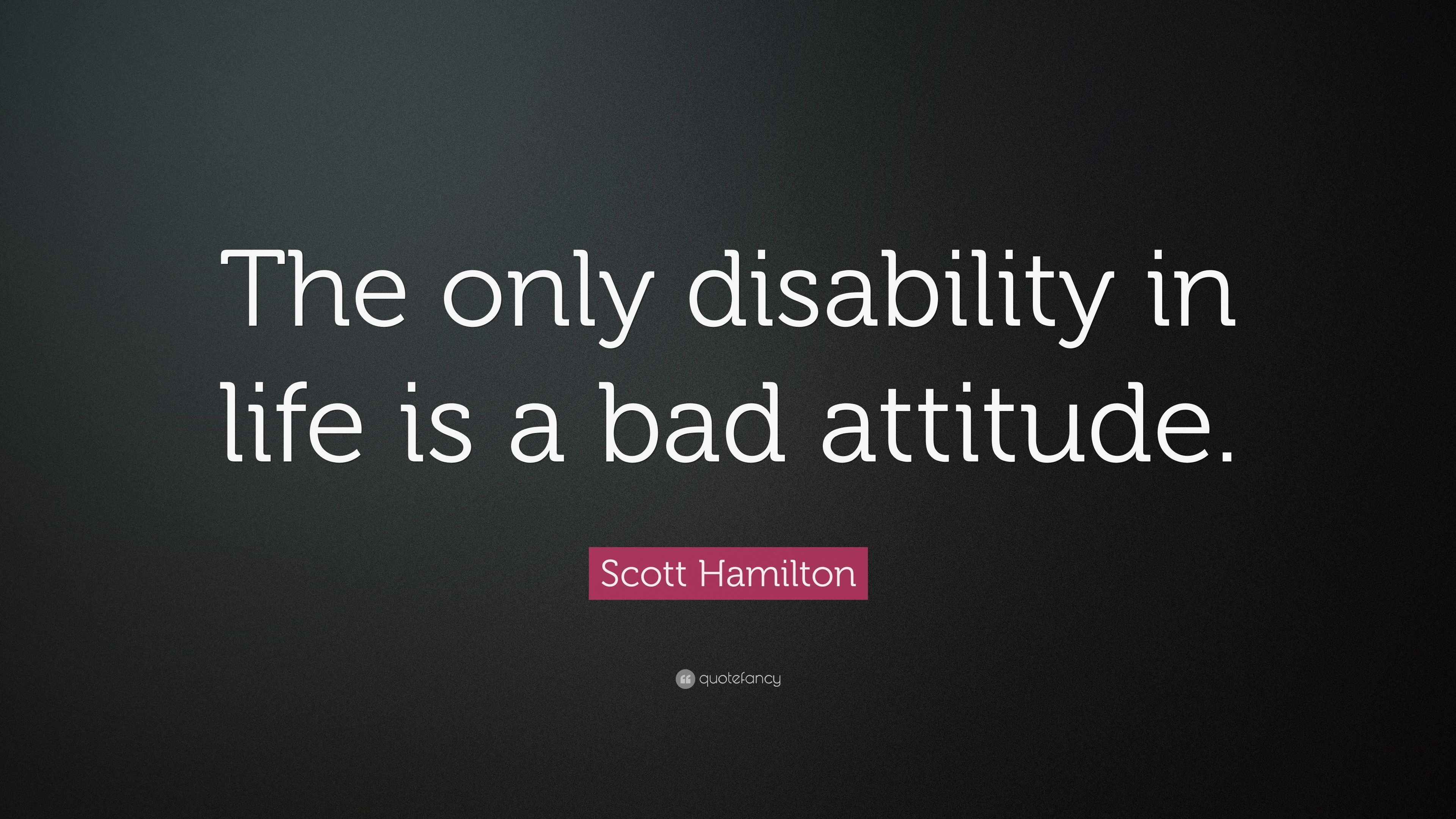 Scott Hamilton Quote: “The only disability in life is a bad attitude.” (24 wallpaper)