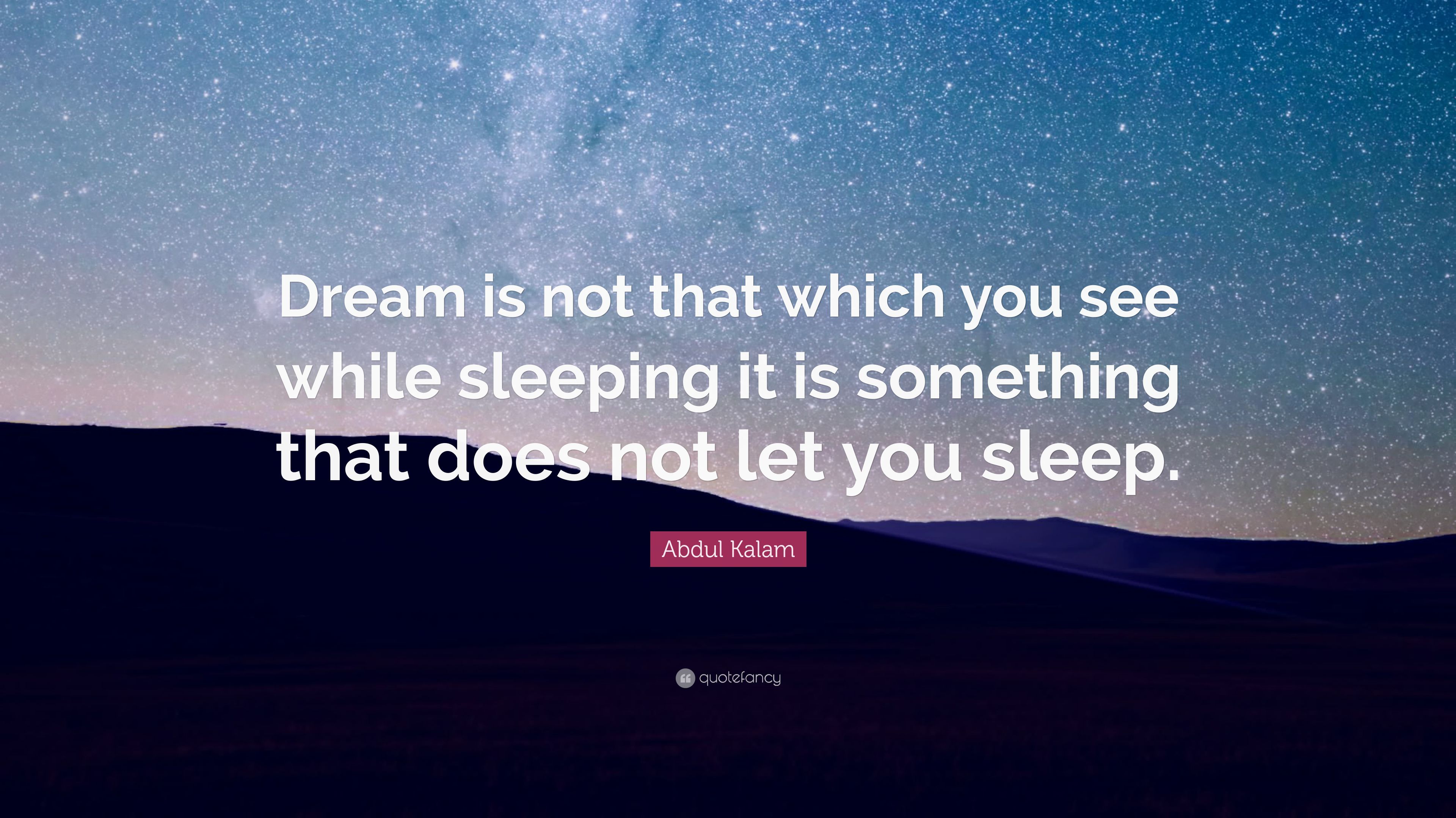 Abdul Kalam Quote: “Dream is not that which you see while sleeping it is something that does not let you sleep.” (17 wallpaper)