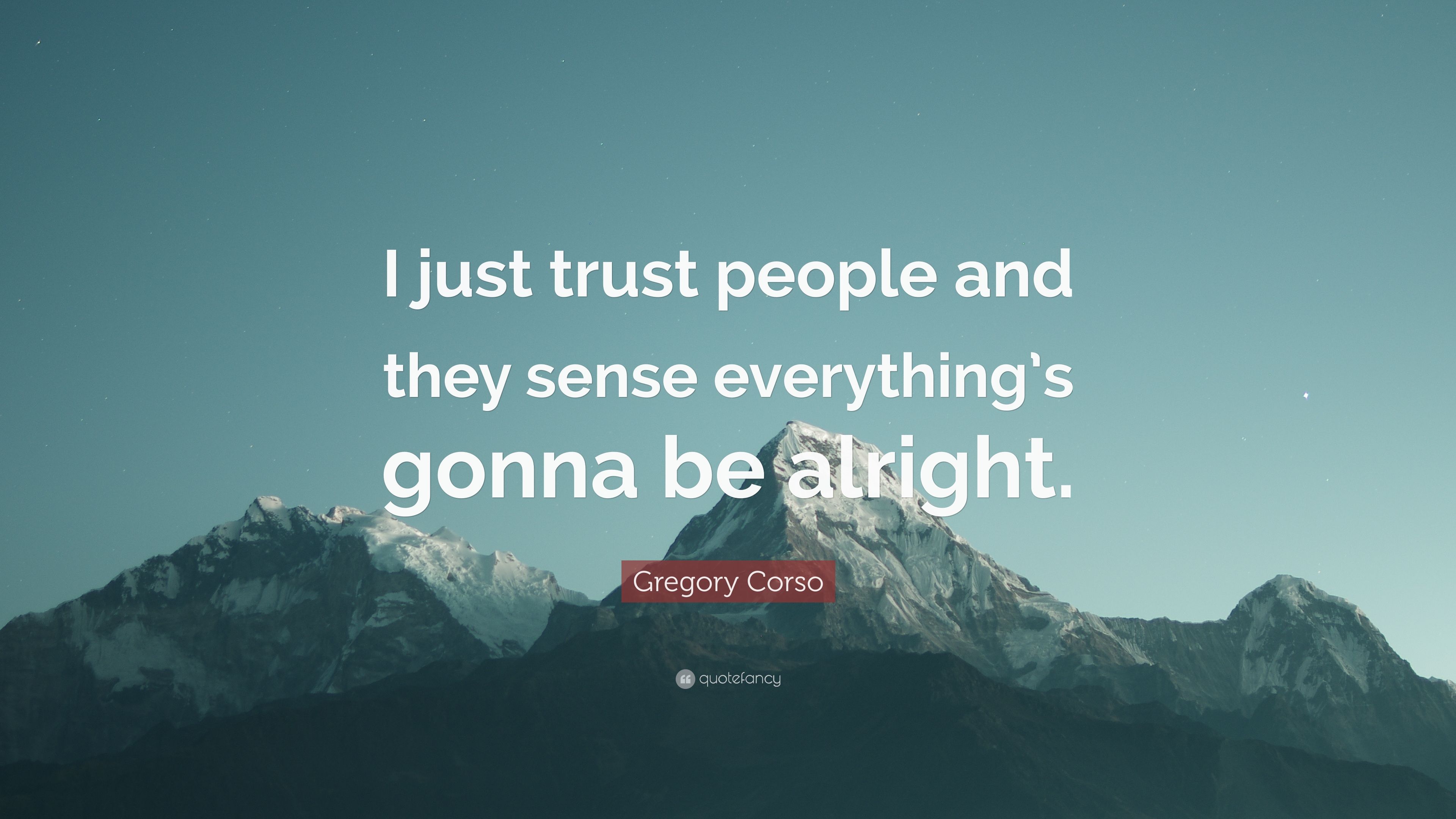 Gregory Corso Quote: “I just trust people and they sense everything's gonna be alright.” (7 wallpaper)