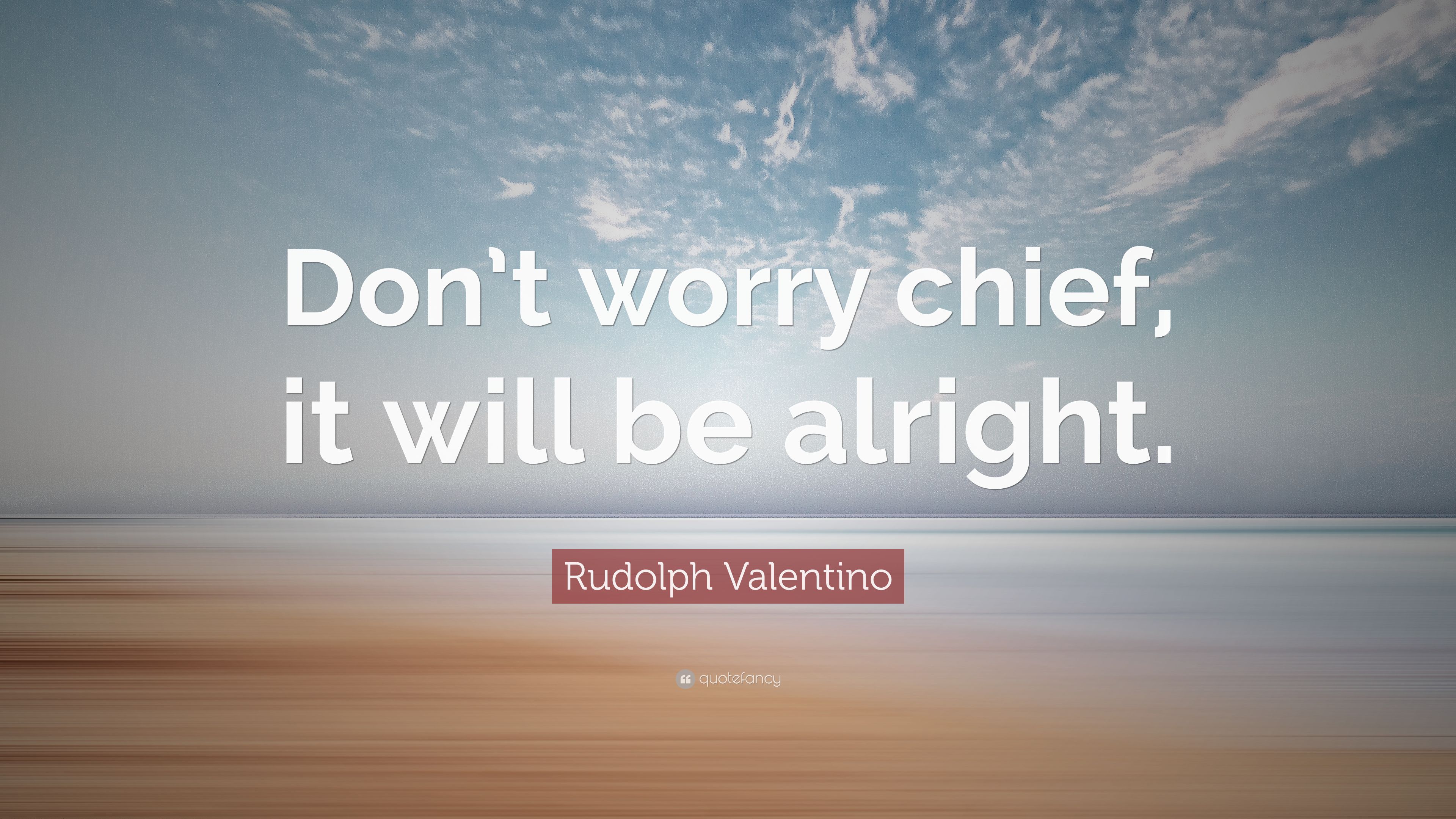 Rudolph Valentino Quote: “Don't worry chief, it will be alright.” (7 wallpaper)