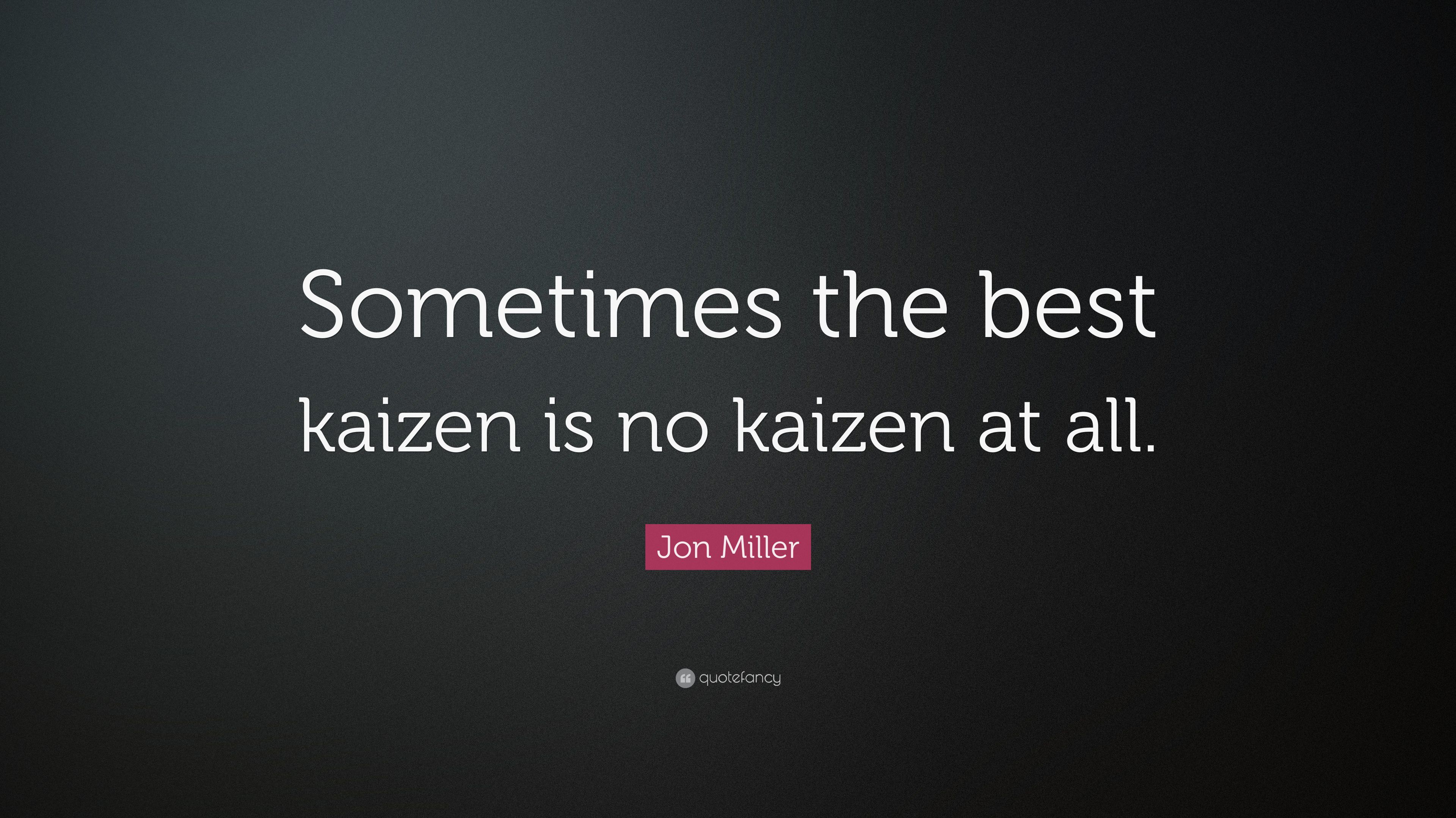 Jon Miller Quote: “Sometimes the best kaizen is no kaizen at all.” (7 wallpaper)