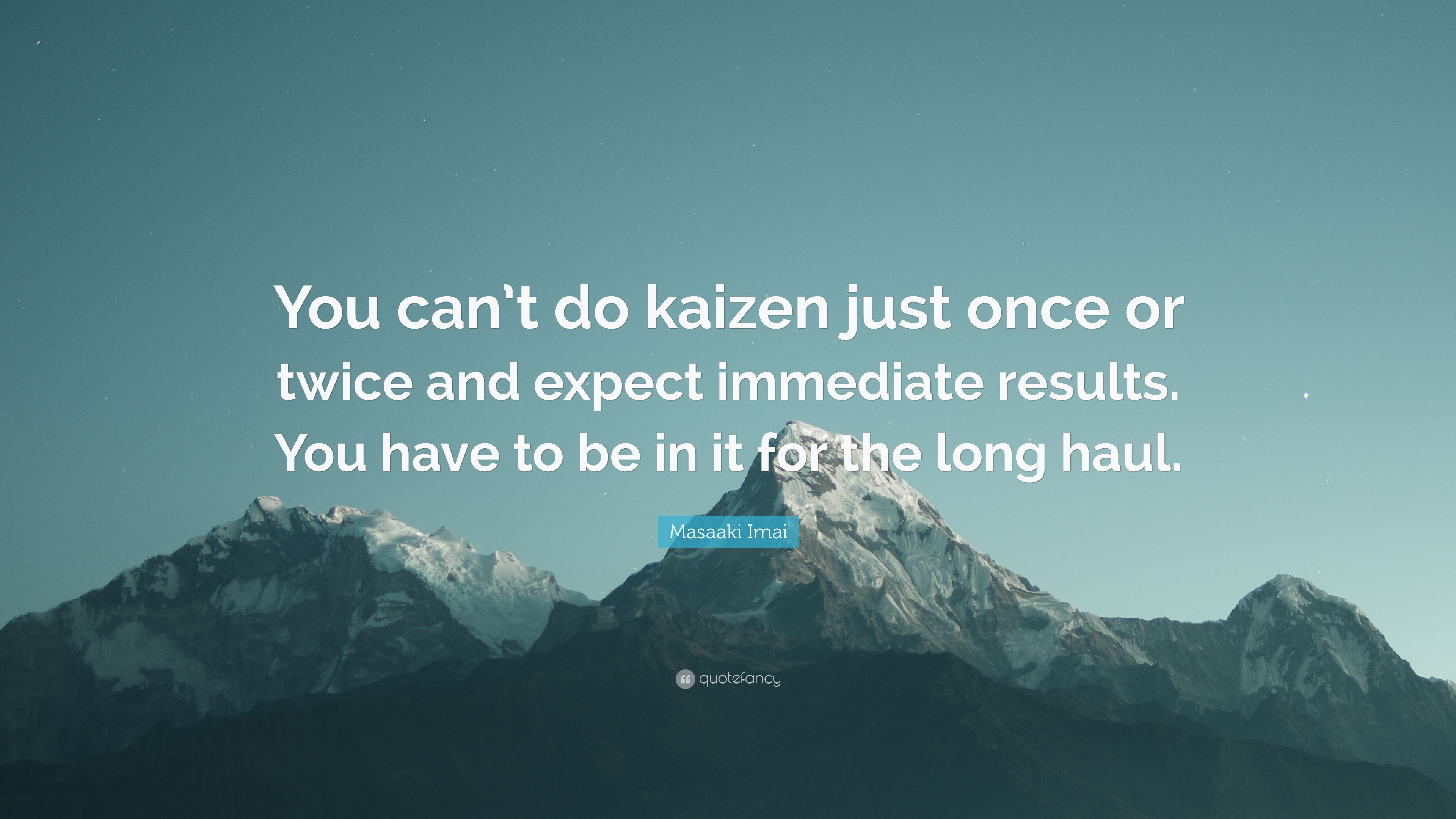 Masaaki Imai Quote: “You can't do kaizen just once or twice and expect immediate results. You have to be in it for the long haul.” (12 wallpaper)