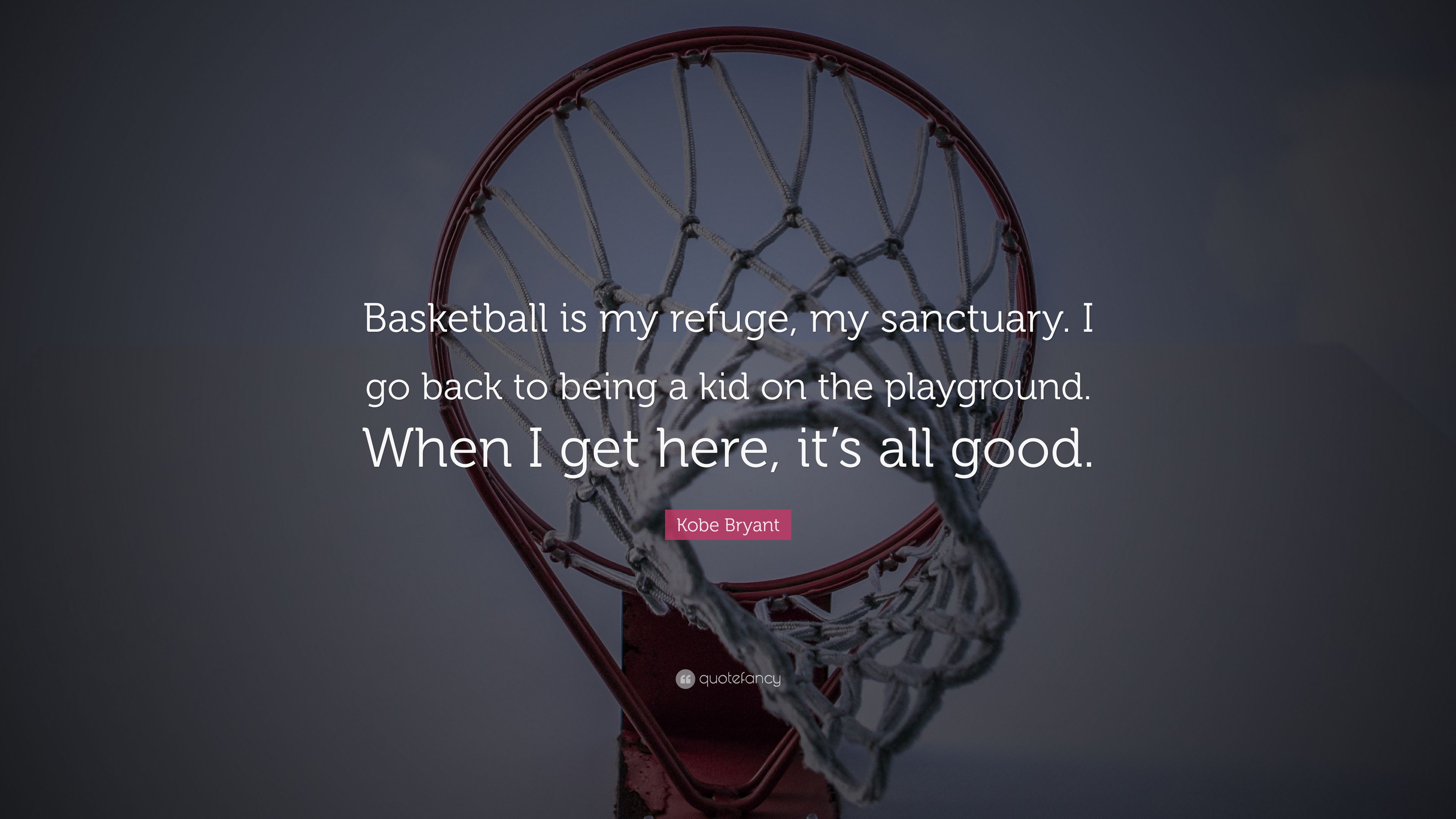 Kobe Bryant Quote: “Basketball is my refuge, my sanctuary. I go back to being a kid on the playground. When I get here, it's all good.” (12 wallpaper)