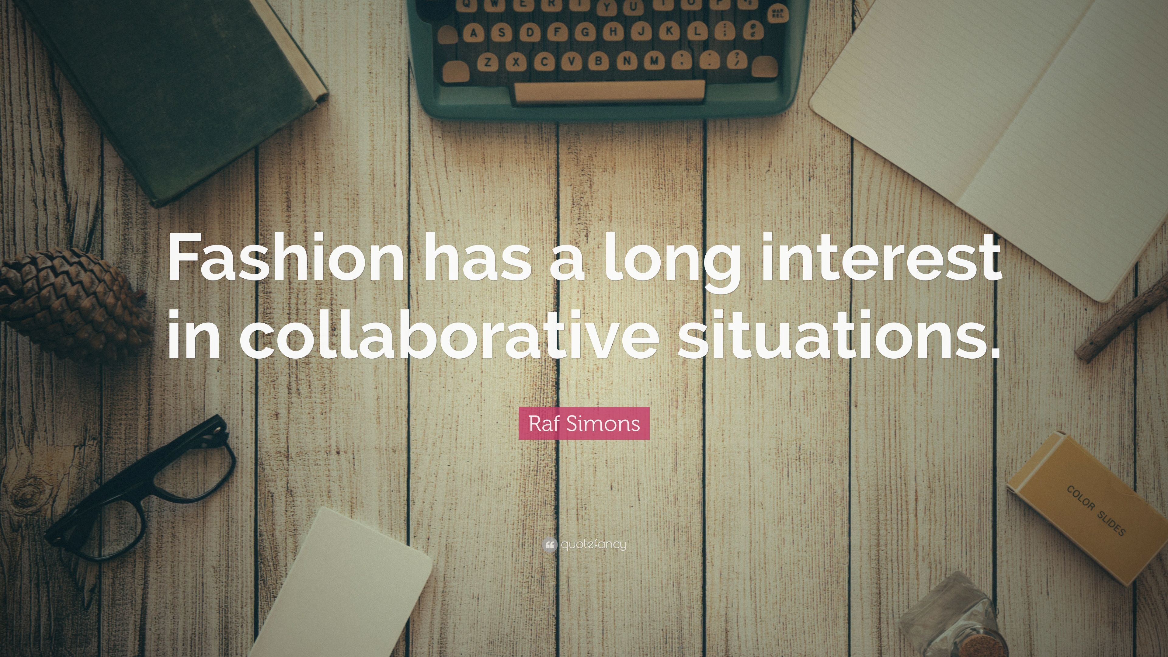 Raf Simons Quote: “Fashion has a long interest in collaborative situations.” (7 wallpaper)