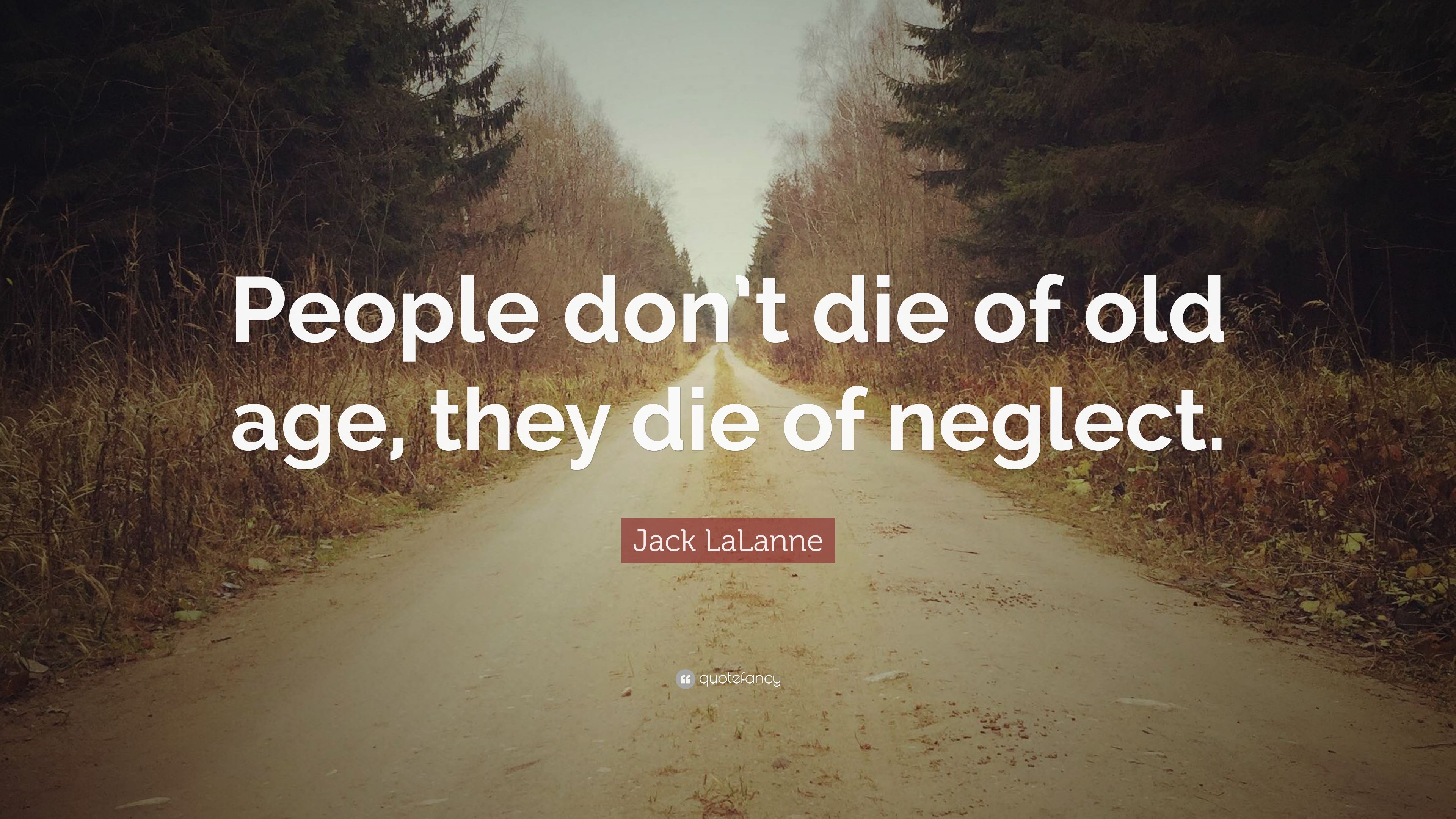 Jack LaLanne Quote: “People don't die of old age, they die of neglect.” (7 wallpaper)