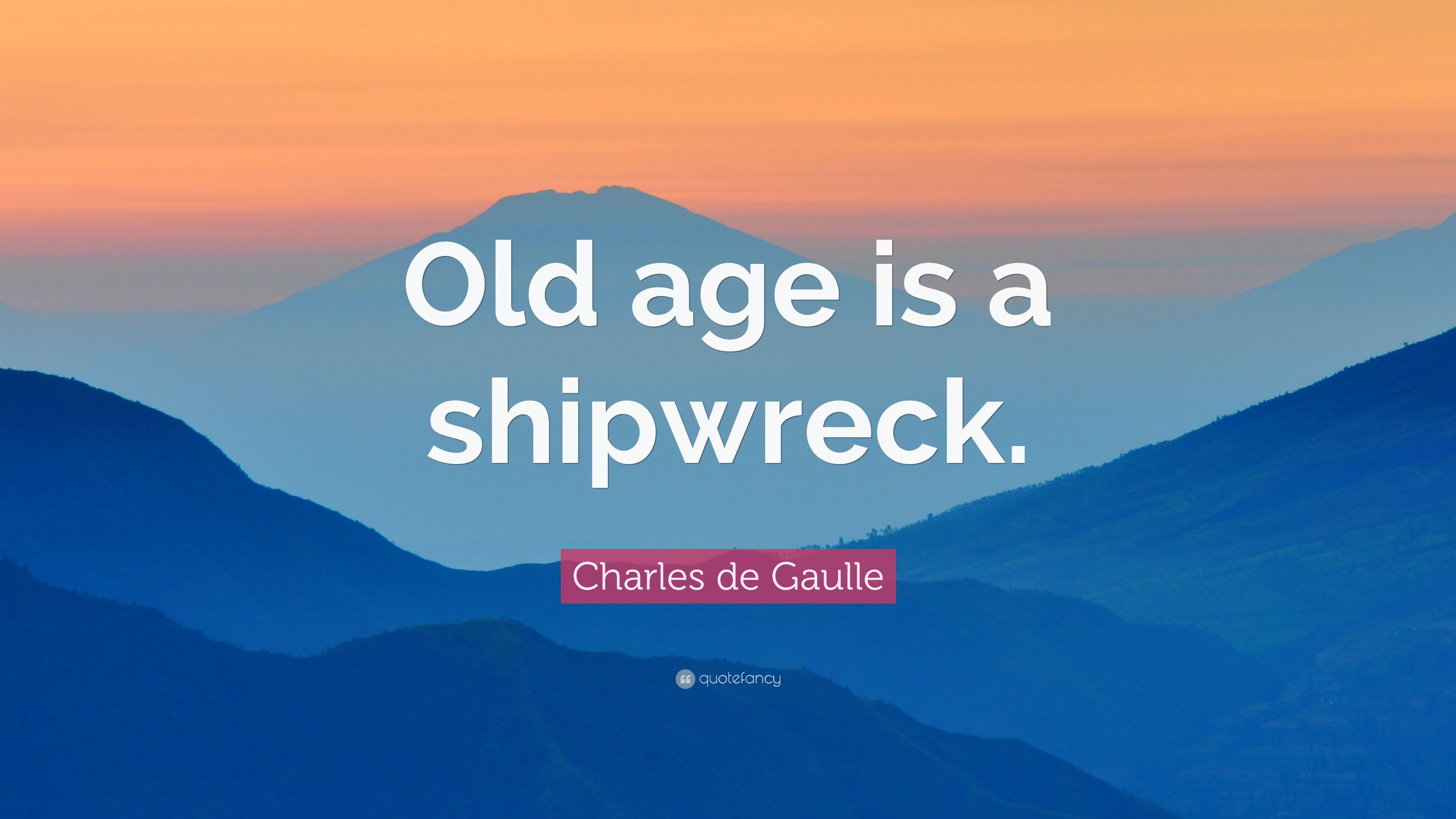 Charles de Gaulle Quote: "Old age is a shipwreck. 