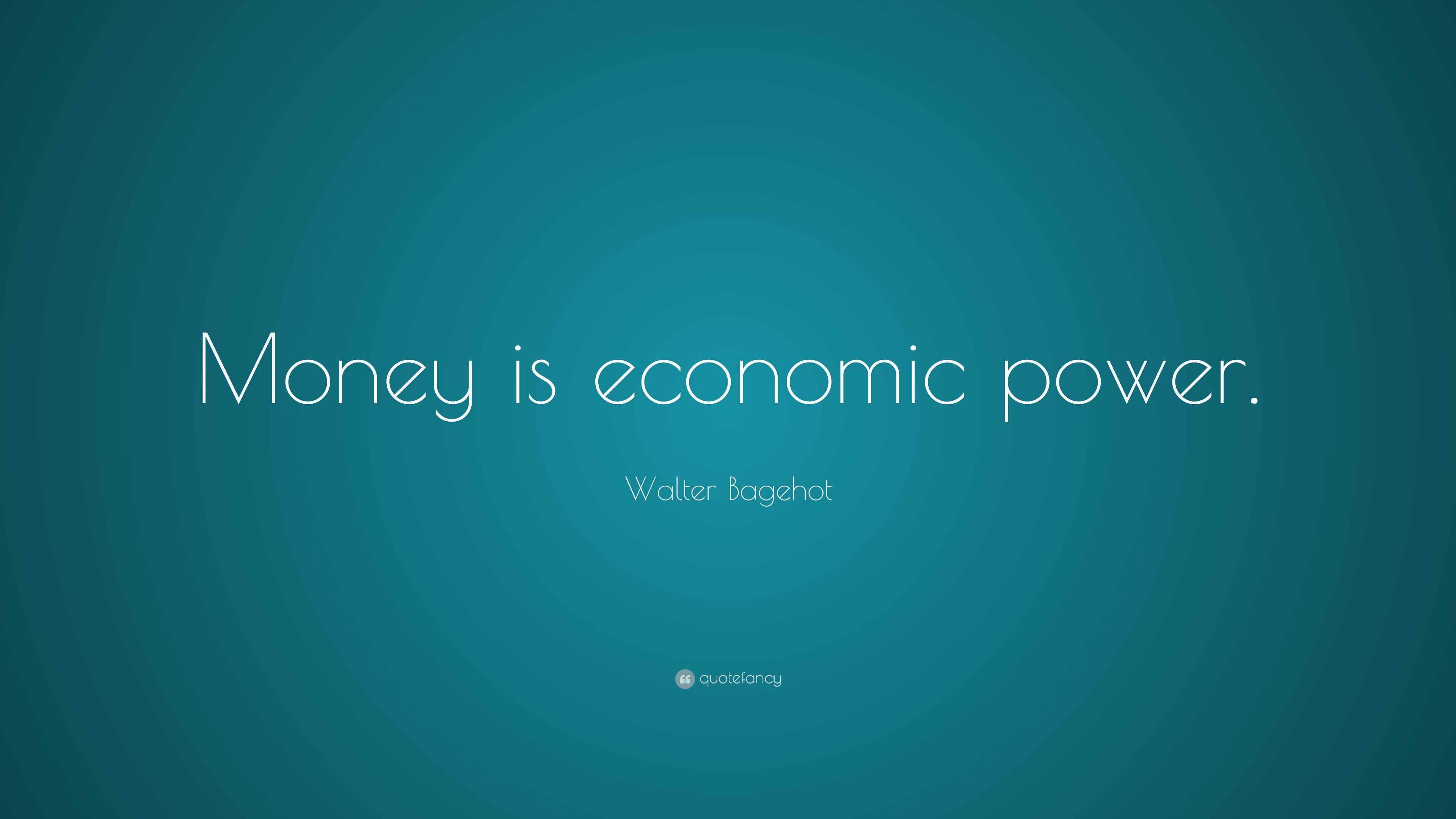 Walter Bagehot Quote: “Money is economic power.” (10 wallpaper)