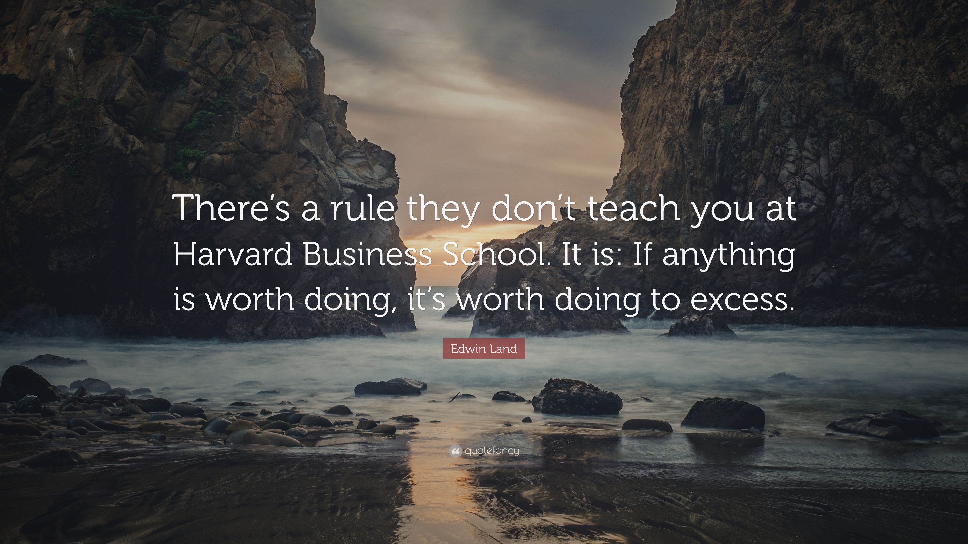 Edwin Land Quote: “There's a rule they don't teach you at Harvard Business School. It is: If anything is worth doing, it's worth doing to e.” (7 wallpaper)