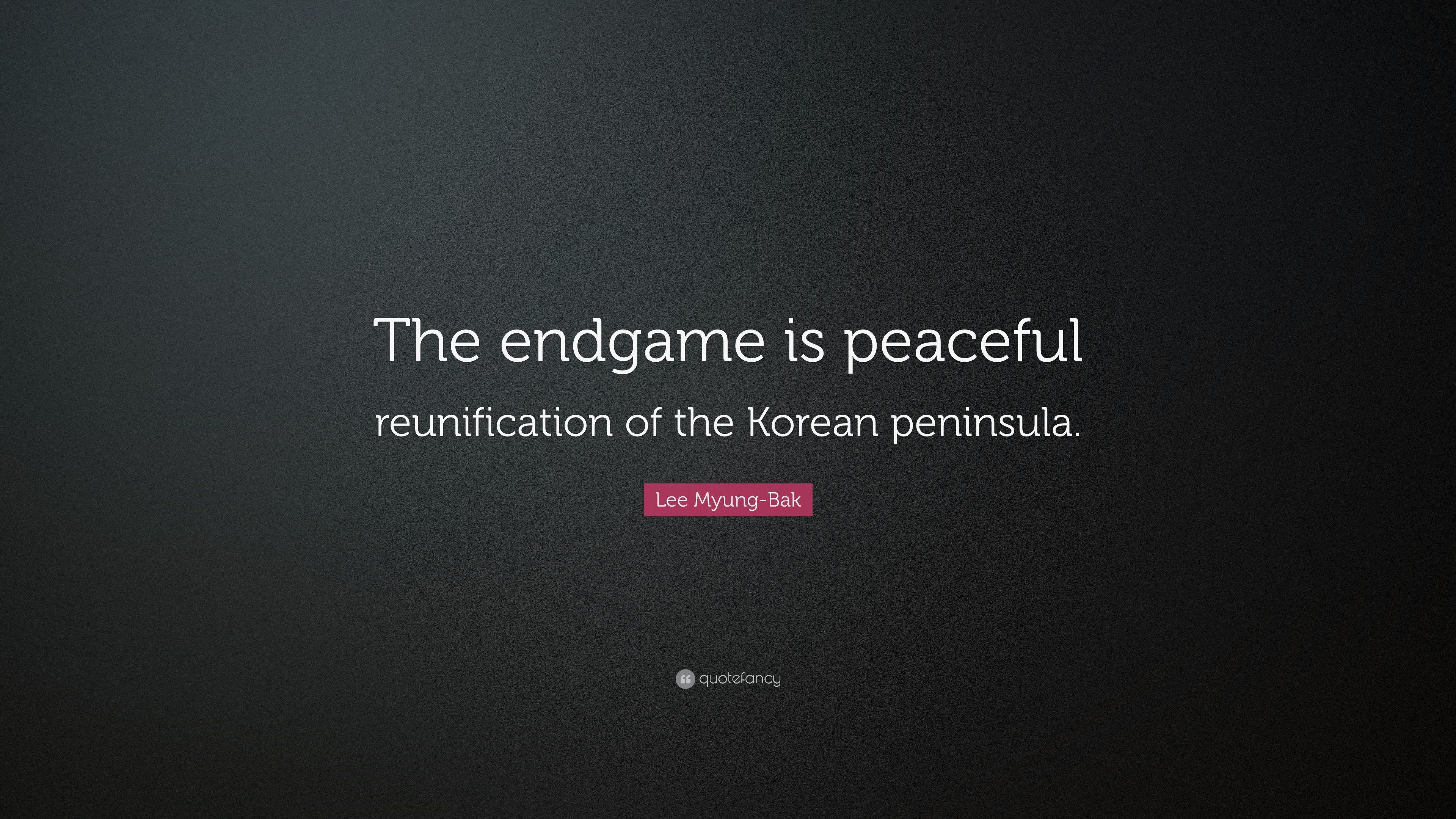 Lee Myung Bak Quote: “The Endgame Is Peaceful Reunification Of The Korean Peninsula.” (7 Wallpaper)
