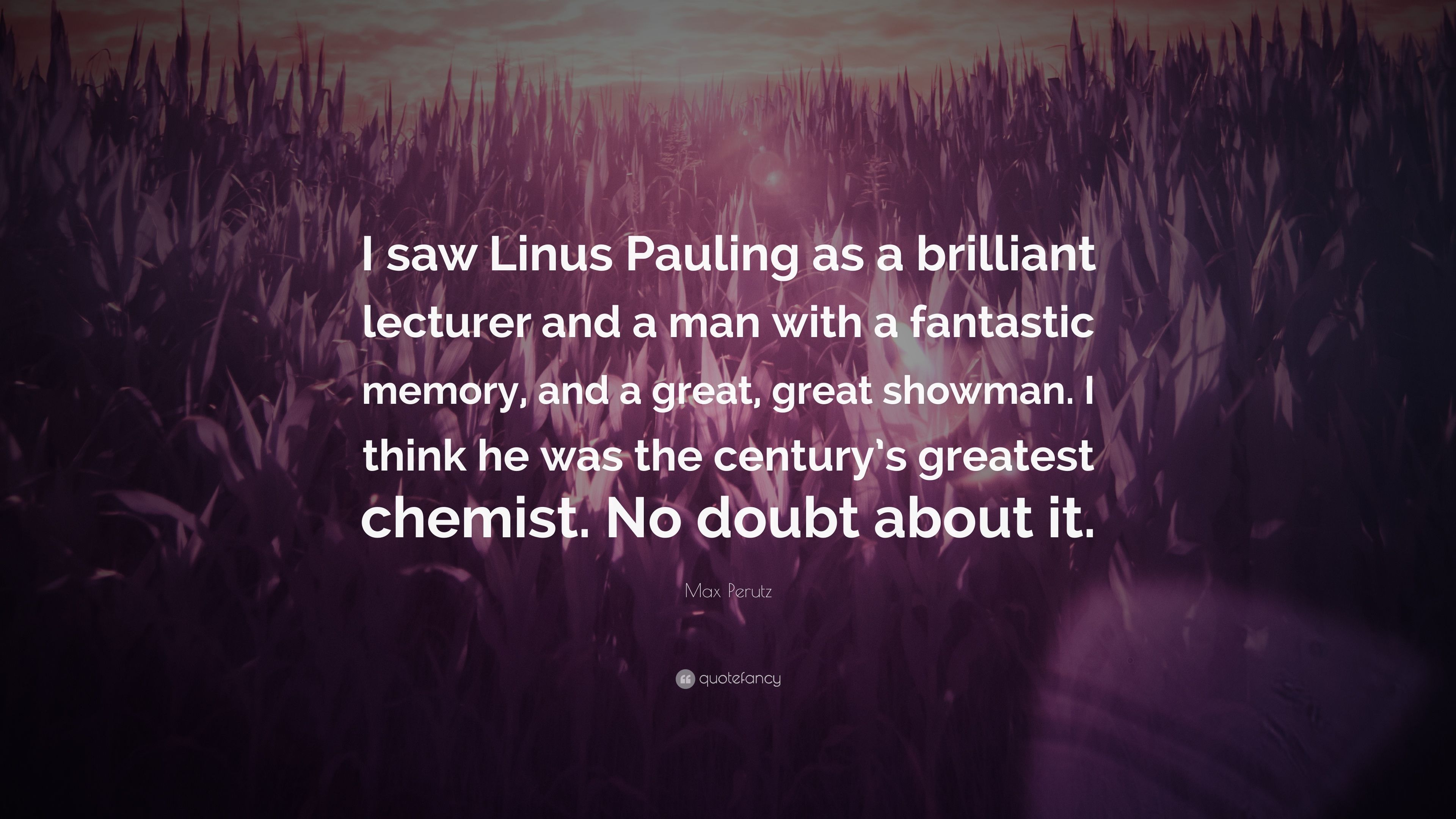 Max Perutz Quote: “I saw Linus Pauling as a brilliant lecturer and a man with a fantastic memory, and a great, great showman. I think he wa.” (7 wallpaper)