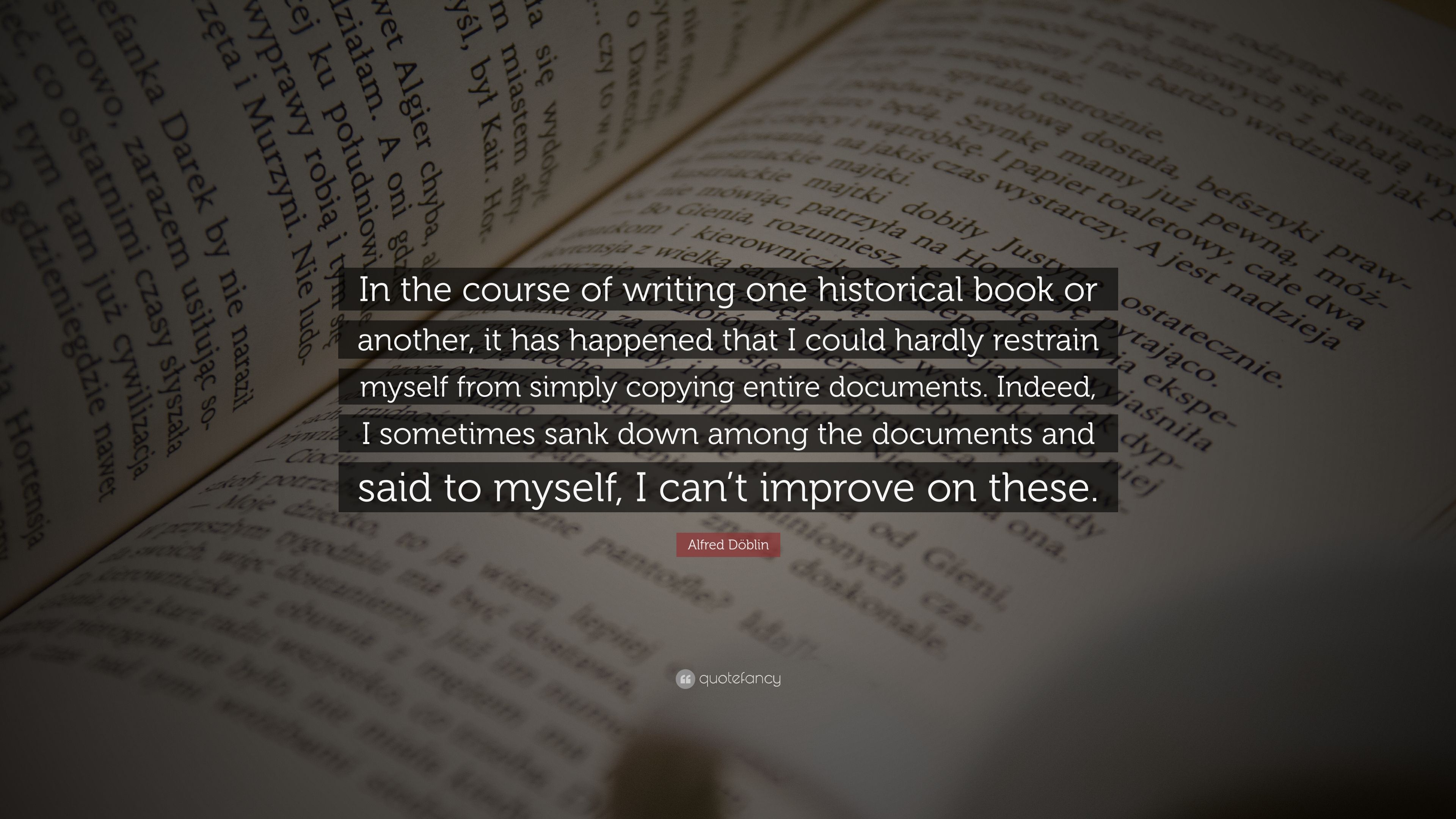 Alfred Döblin Quote: “In the course of writing one historical book or another, it has happened that I could hardly restrain myself from simply.” (7 wallpaper)