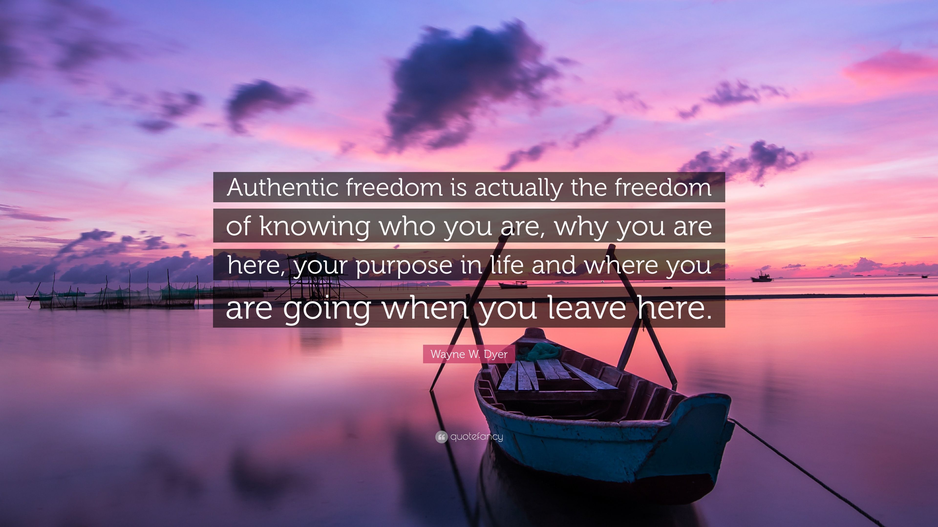 Wayne W. Dyer Quote: “Authentic freedom is actually the freedom of knowing who you are, why you are here, your purpose in life and where you a.” (12 wallpaper)
