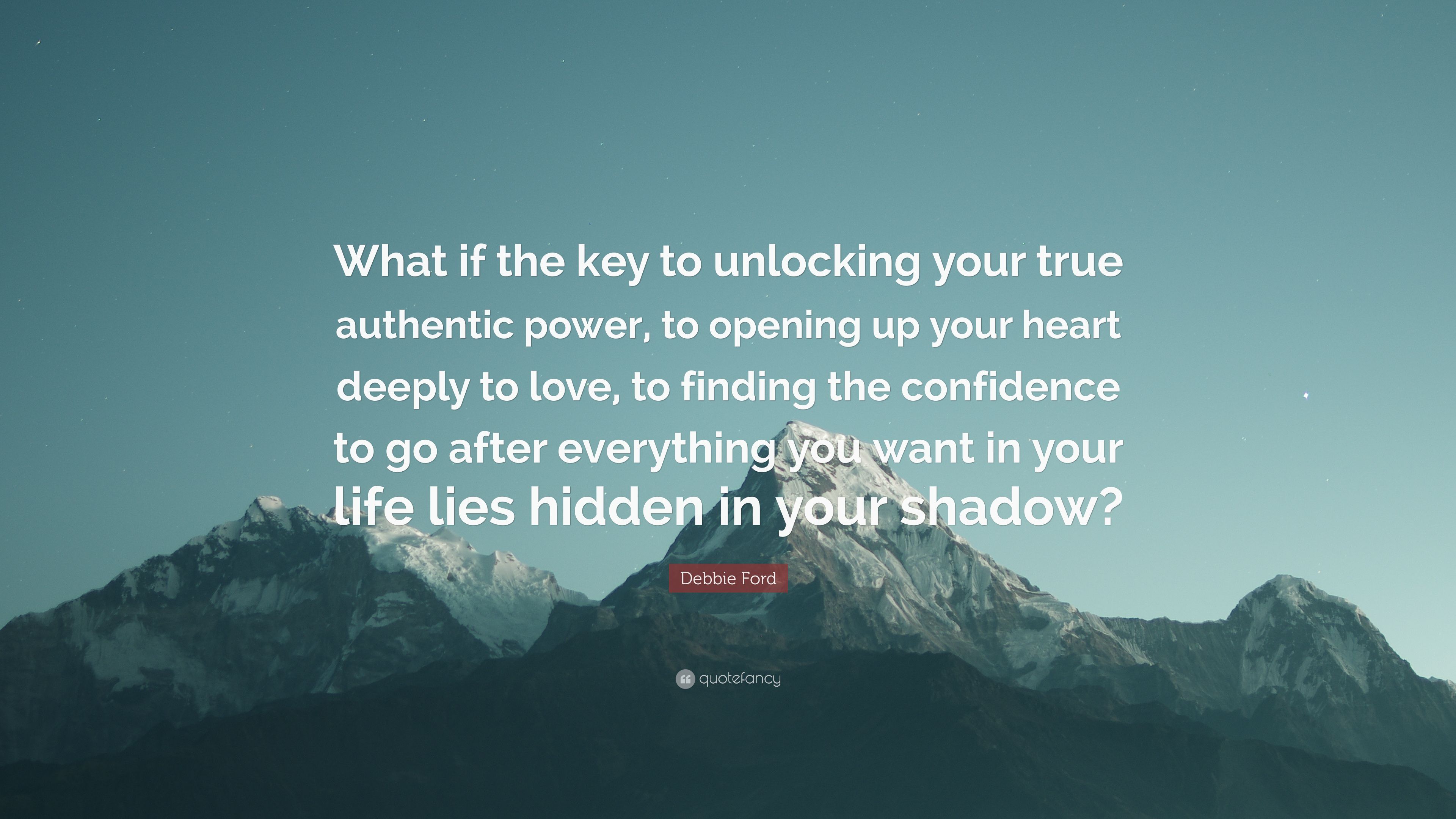 Debbie Ford Quote: “What if the key to unlocking your true authentic power, to opening up your heart deeply to love, to finding the confiden.” (7 wallpaper)