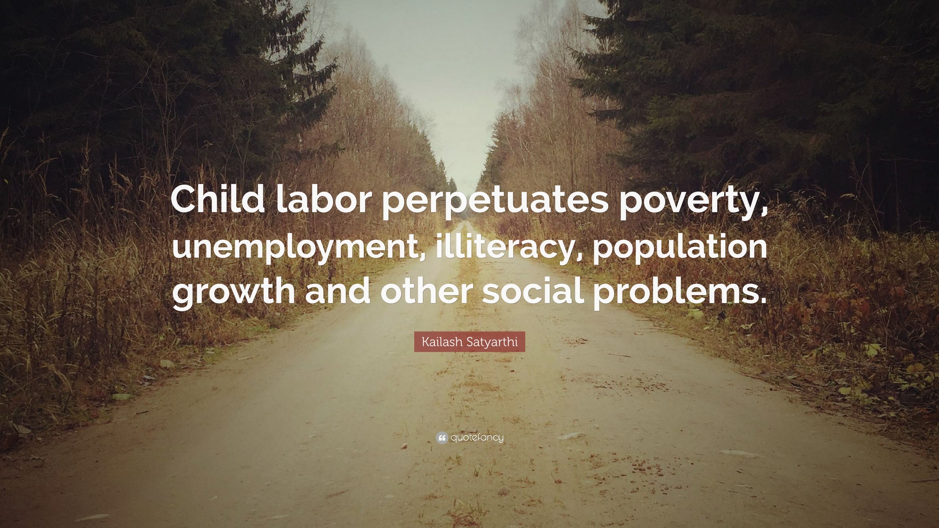 Kailash Satyarthi Quote: “Child labor perpetuates poverty, unemployment, illiteracy, population growth and other social problems.” (9 wallpaper)