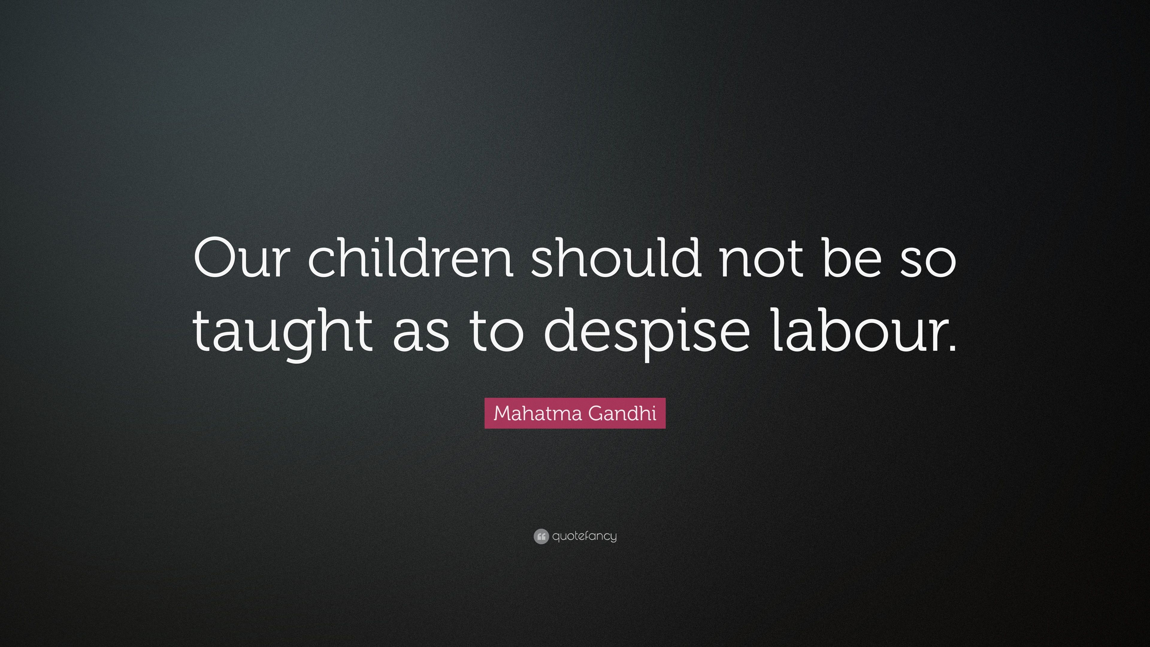Mahatma Gandhi Quote: “Our children should not be so taught as to despise labour.” (7 wallpaper)