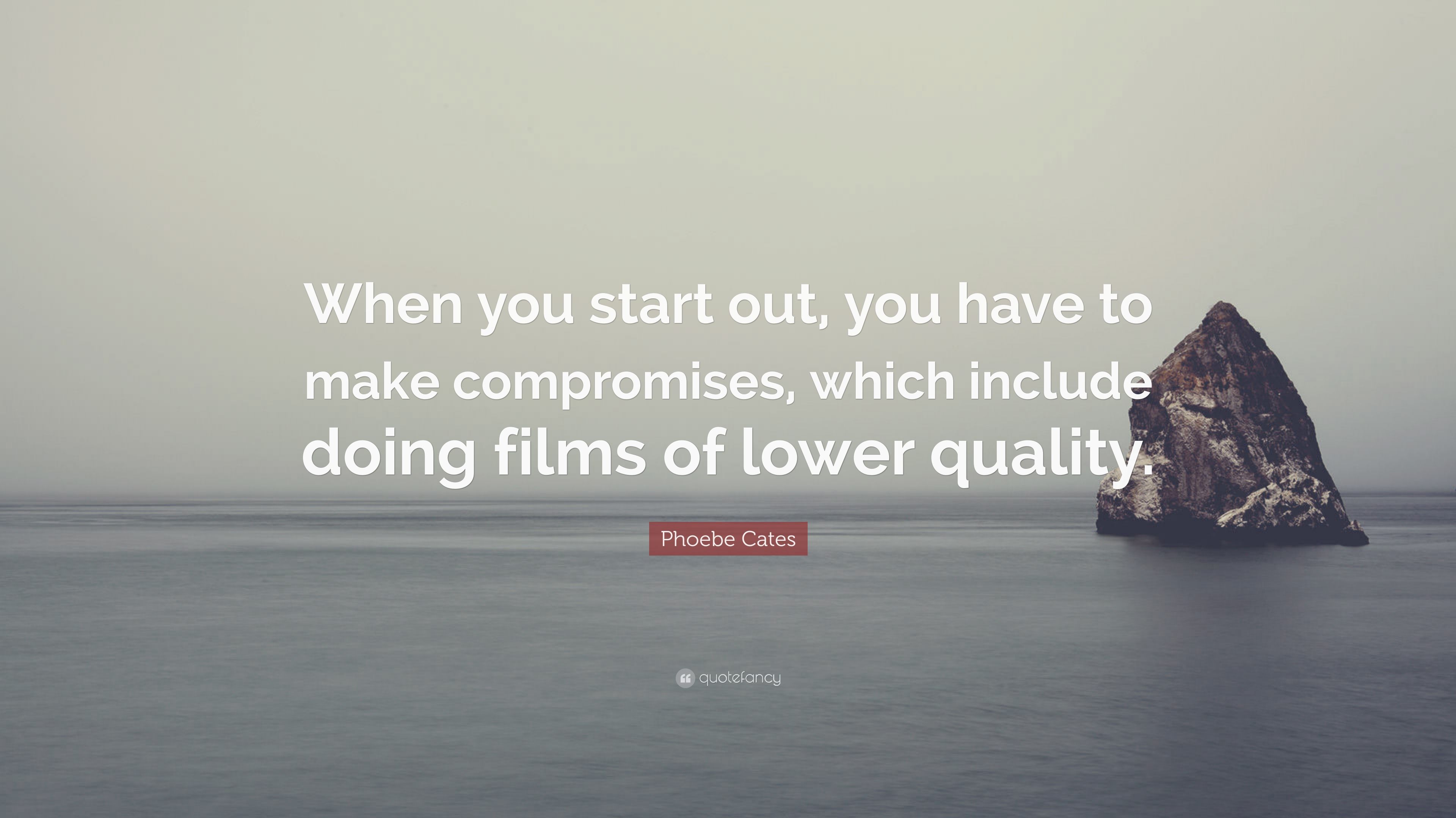 Phoebe Cates Quote: "When you start out, you have to make compromises,...
