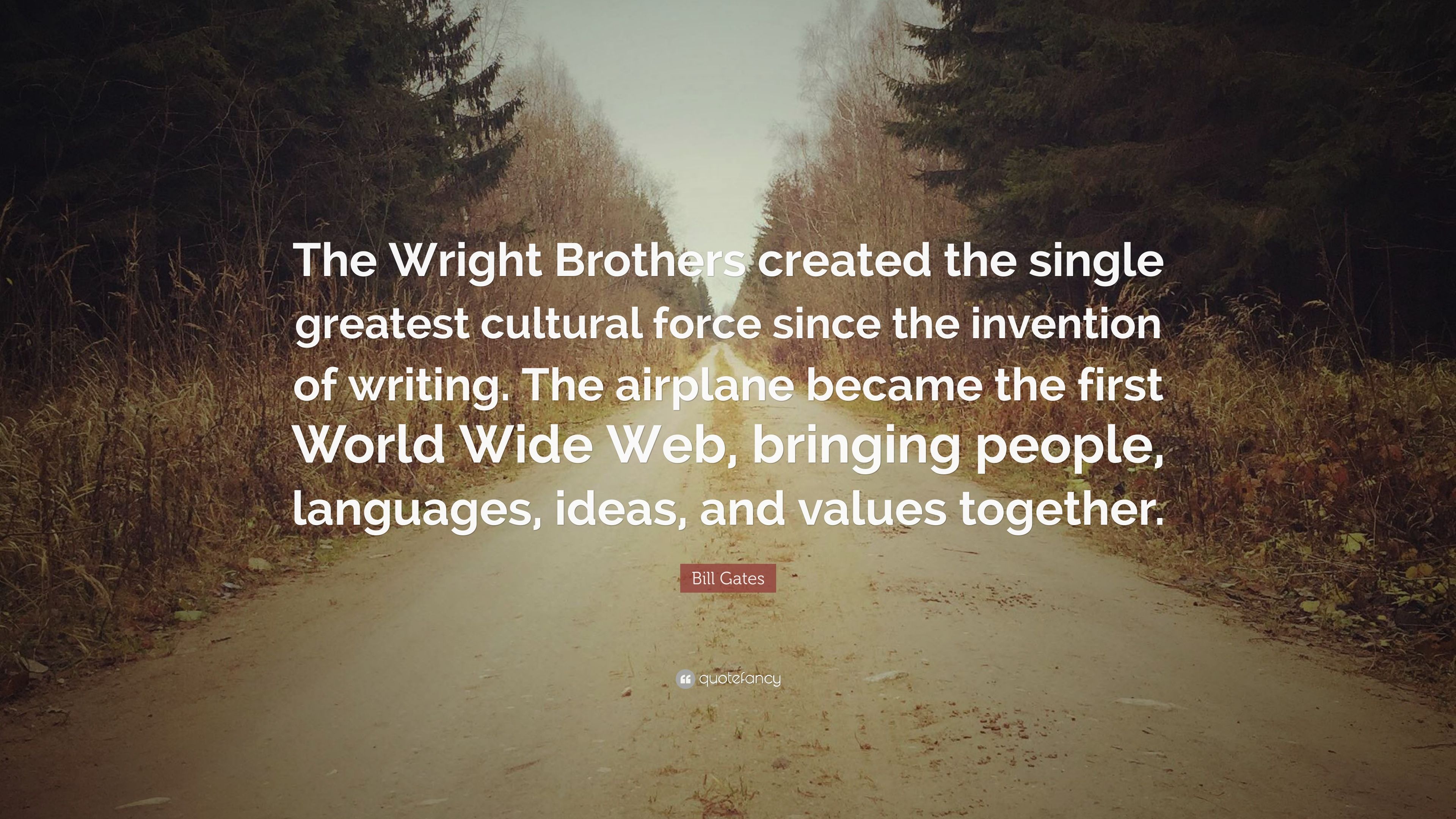 Bill Gates Quote: “The Wright Brothers created the single greatest cultural force since the invention of writing. The airplane became the f.” (12 wallpaper)