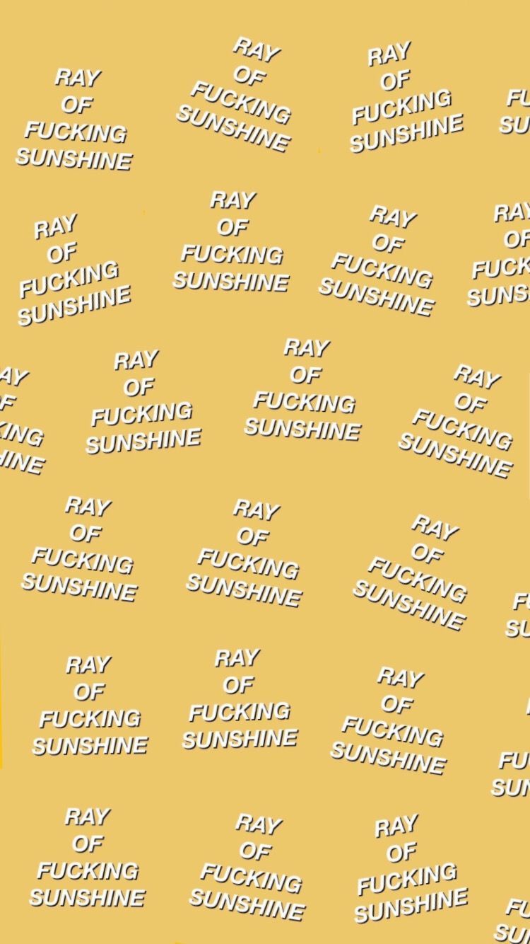 Ray Of F*cking Sunshine” [Yellow]. Sarcastic wallpaper, Sunshine wallpaper, Aesthetic wallpaper