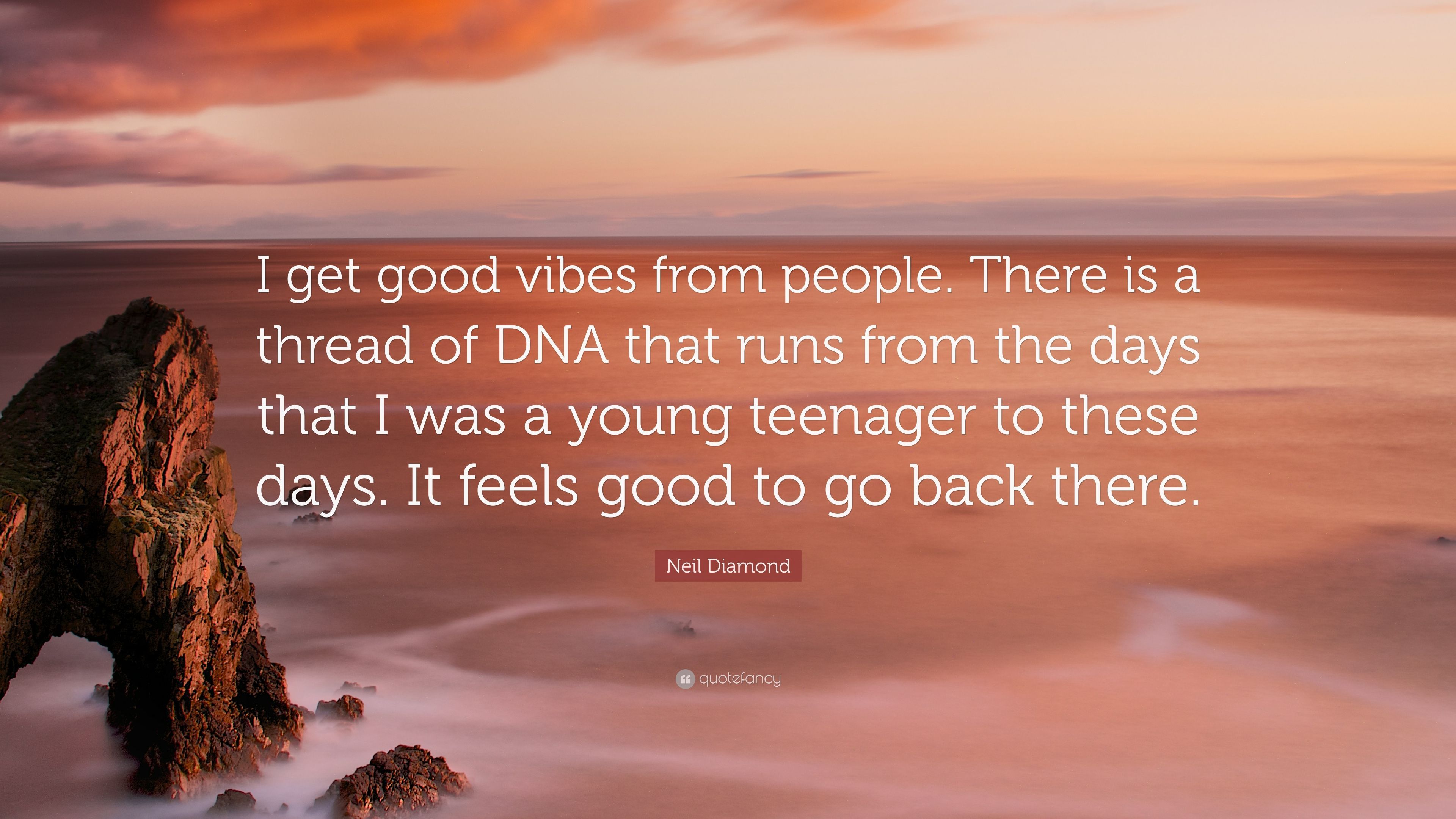 Neil Diamond Quote: “I get good vibes from people. There is a thread of DNA that runs from the days that I was a young teenager to these days.” (7 wallpaper)