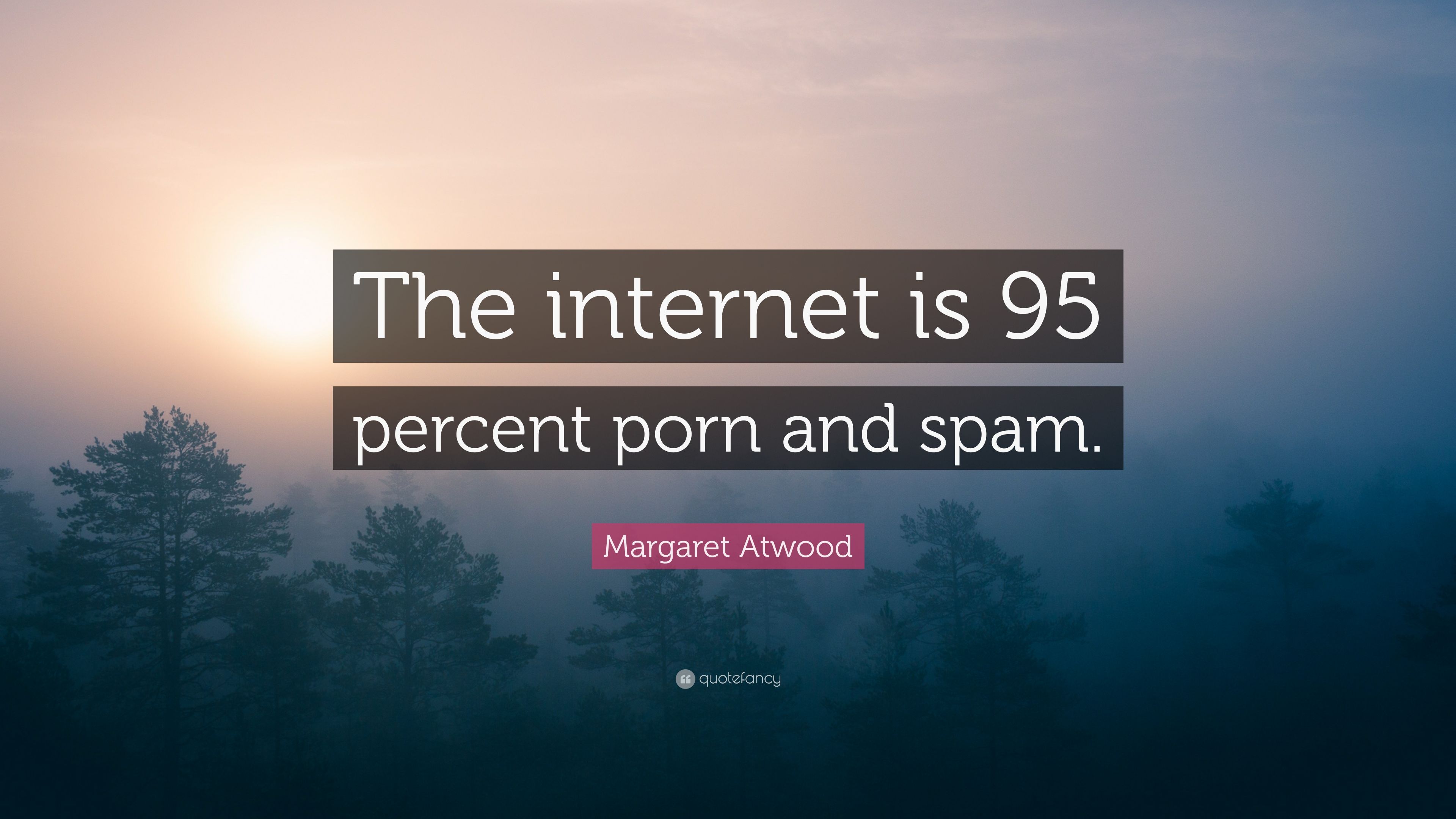 Margaret Atwood Quote: “The internet is 95 percent porn and spam.” (7 wallpaper)