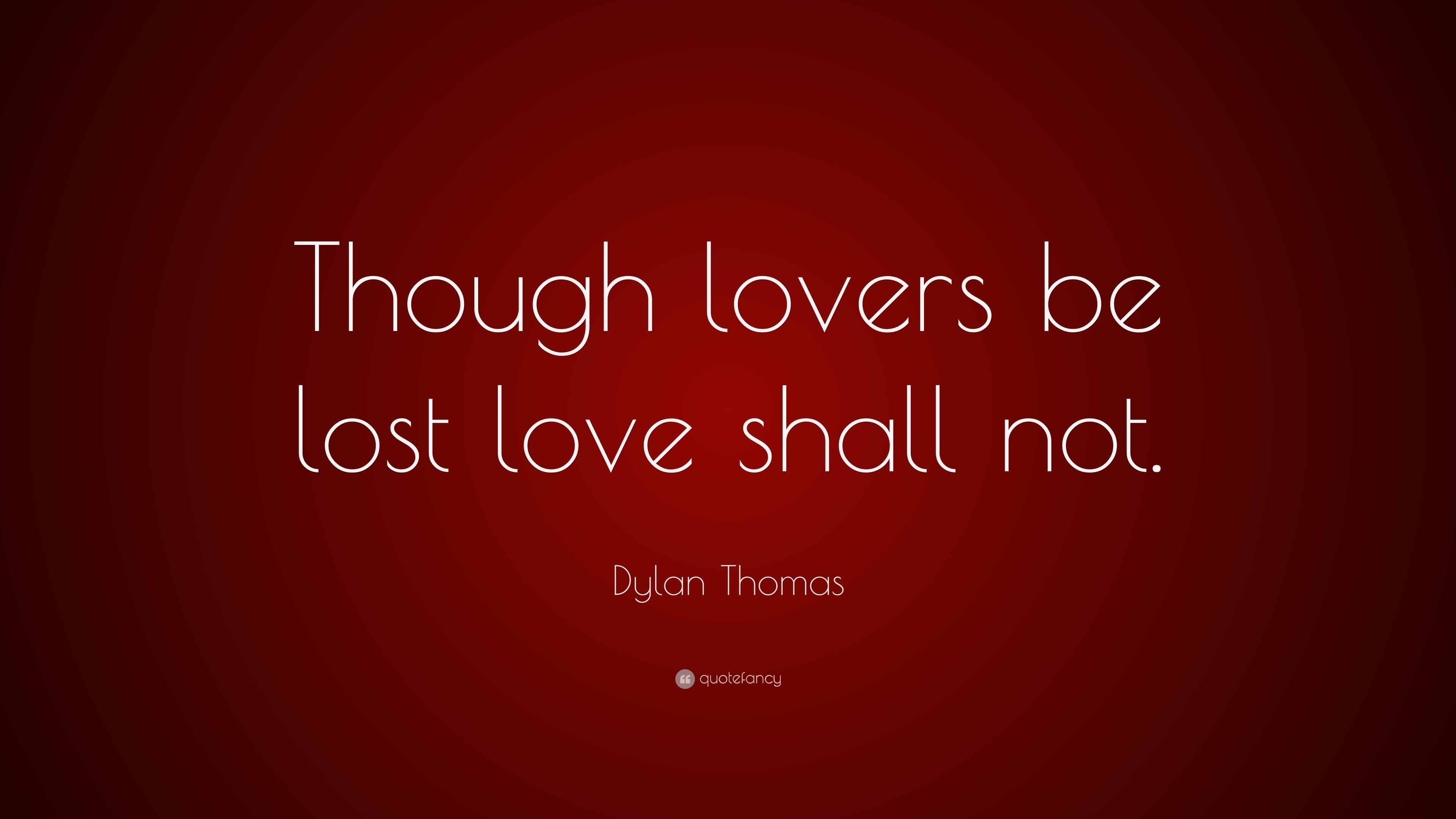 Dylan Thomas Quote: “Though lovers be lost love shall not.” (12 wallpaper)